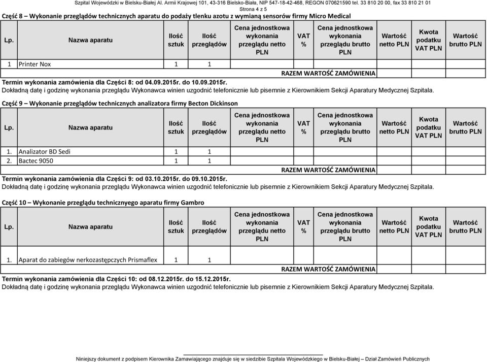 brutto Część 9 Wykonanie technicznych analizatora firmy Becton Dickinson netto 1. Analizator BD Sedi 1 1 2. Bactec 9050 1 1 Termin zamówienia dla Części 9: od 03.10.2015r.