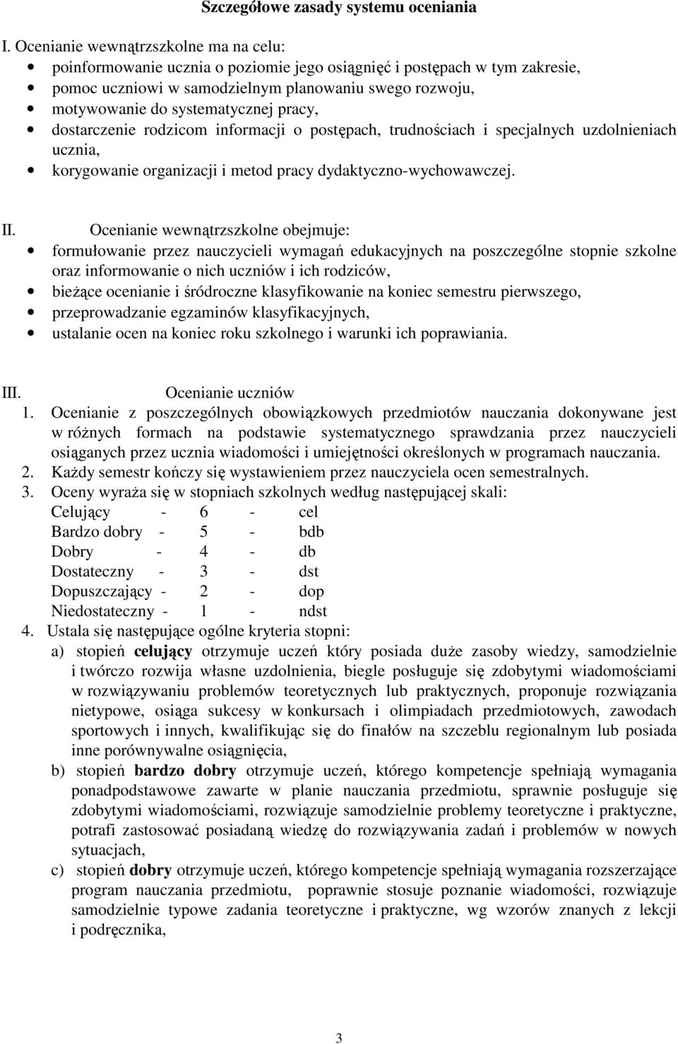 pracy, dostarczenie rodzicom informacji o postępach, trudnościach i specjalnych uzdolnieniach ucznia, korygowanie organizacji i metod pracy dydaktyczno-wychowawczej. II.