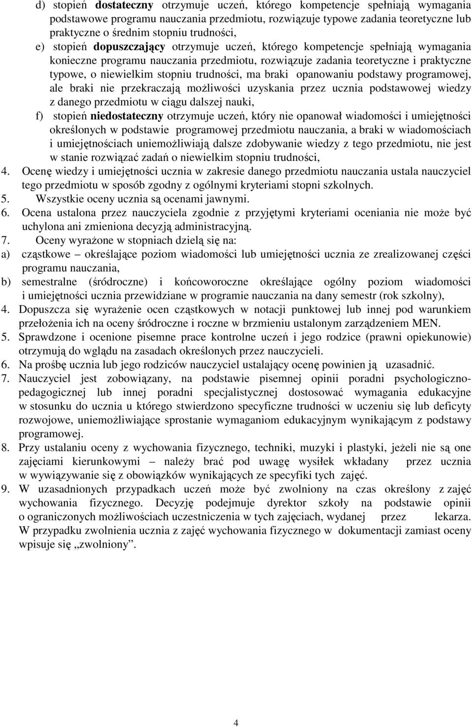 stopniu trudności, ma braki opanowaniu podstawy programowej, ale braki nie przekraczają moŝliwości uzyskania przez ucznia podstawowej wiedzy z danego przedmiotu w ciągu dalszej nauki, f) stopień