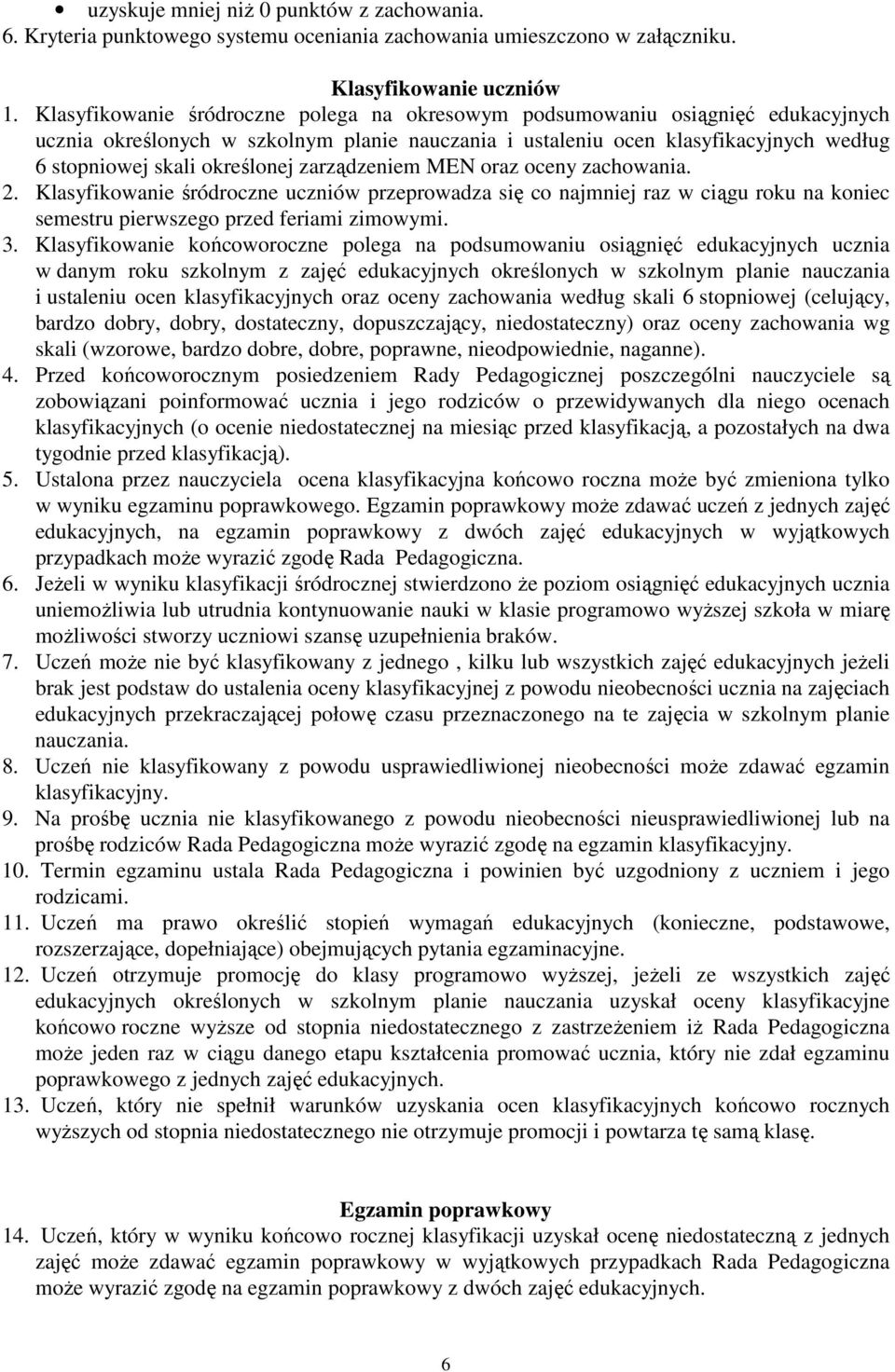 zarządzeniem MEN oraz oceny zachowania. 2. Klasyfikowanie śródroczne uczniów przeprowadza się co najmniej raz w ciągu roku na koniec semestru pierwszego przed feriami zimowymi. 3.