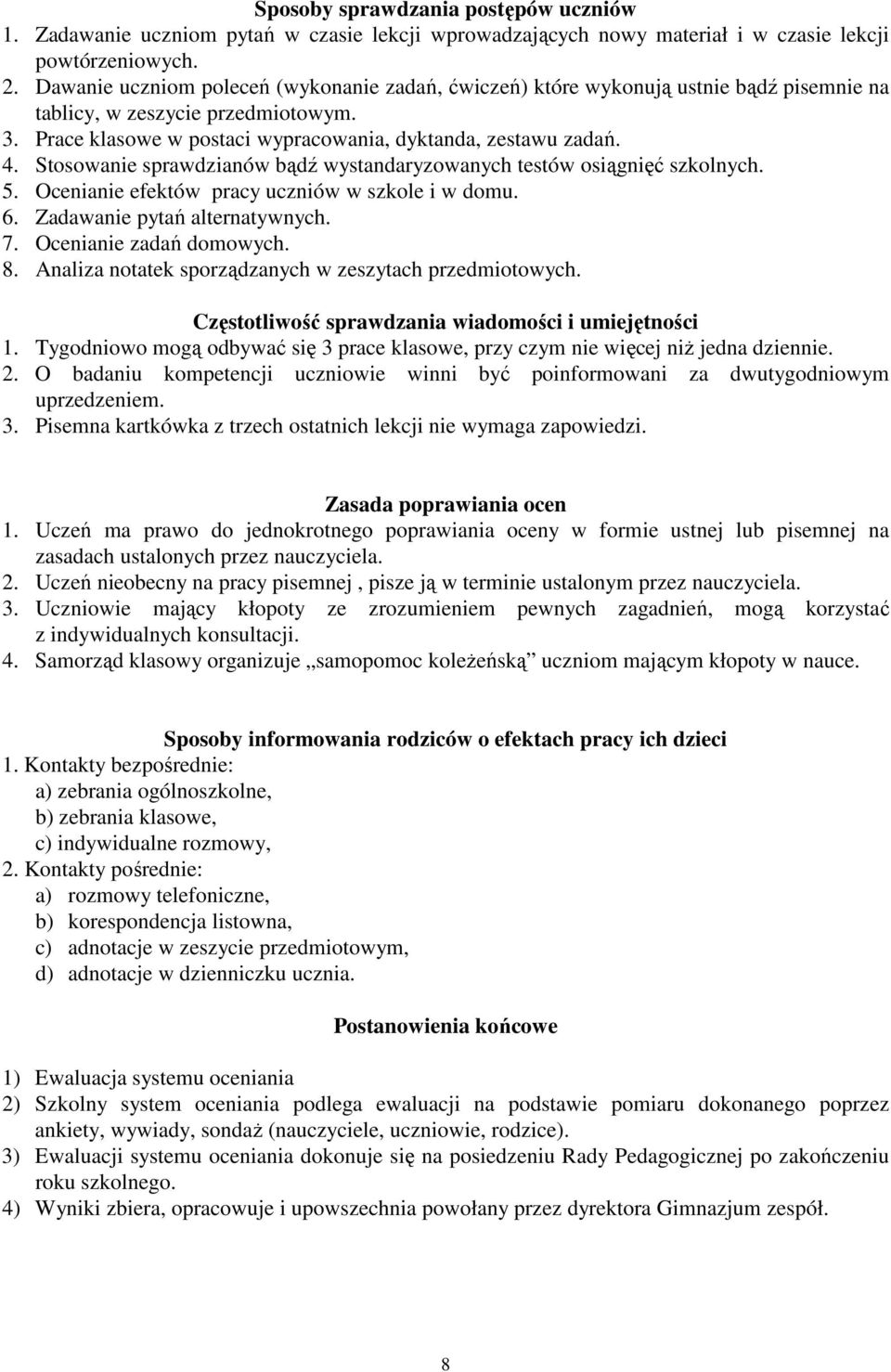 Stosowanie sprawdzianów bądź wystandaryzowanych testów osiągnięć szkolnych. 5. Ocenianie efektów pracy uczniów w szkole i w domu. 6. Zadawanie pytań alternatywnych. 7. Ocenianie zadań domowych. 8.