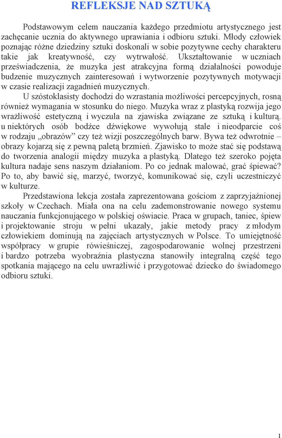 Ukształtowanie w uczniach przeświadczenia, że muzyka jest atrakcyjna formą działalności powoduje budzenie muzycznych zainteresowań i wytworzenie pozytywnych motywacji w czasie realizacji zagadnień