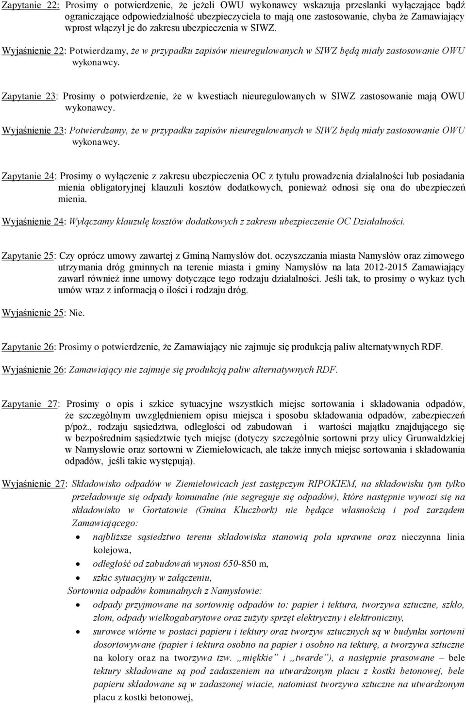 Wyjaśnienie 22: Potwierdzamy, że w przypadku zapisów nieuregulowanych w SIWZ będą miały zastosowanie OWU Zapytanie 23: Prosimy o potwierdzenie, że w kwestiach nieuregulowanych w SIWZ zastosowanie