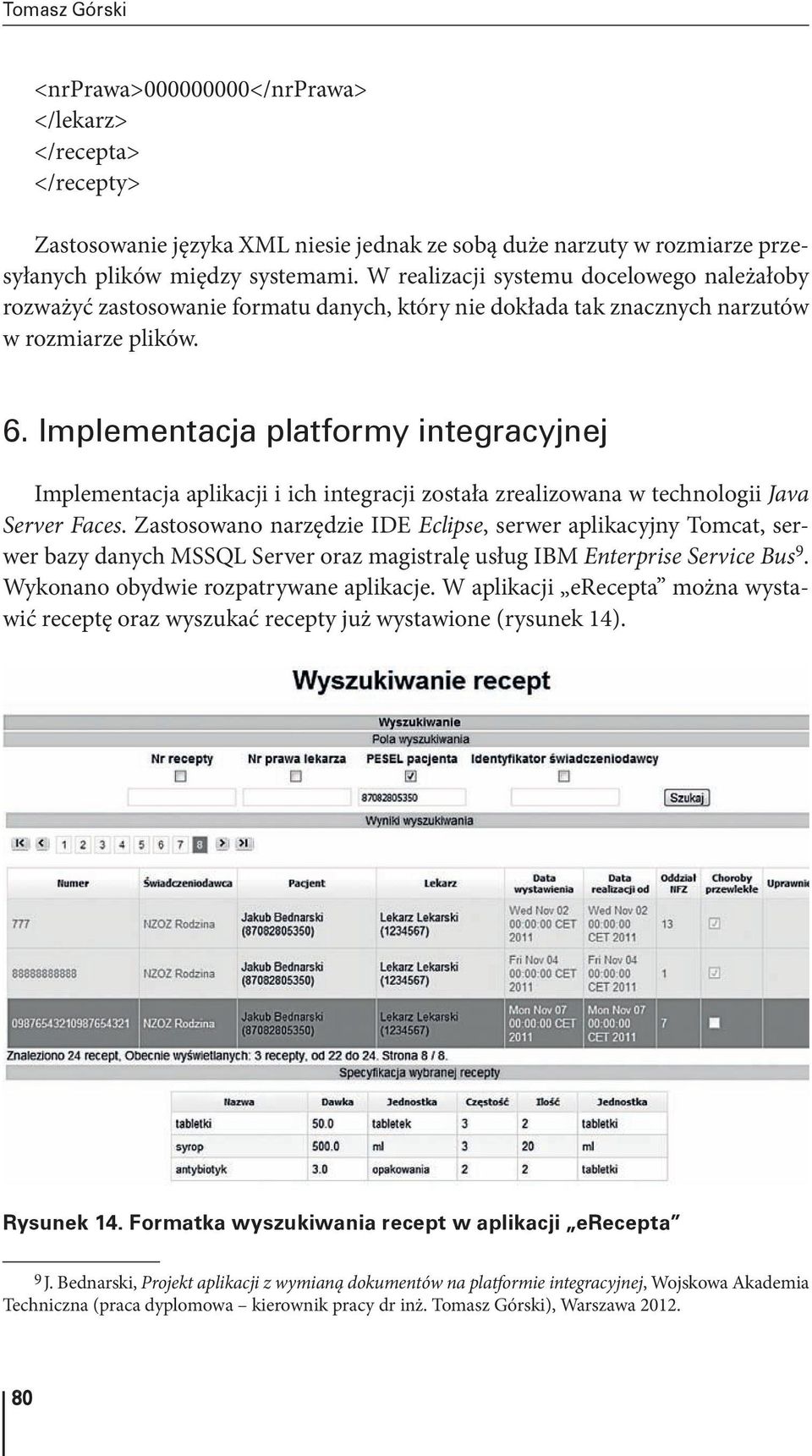 implementacja platformy integracyjnej Implementacja aplikacji i ich integracji została zrealizowana w technologii Java Server Faces.