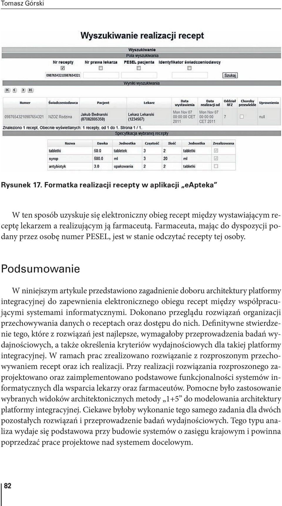 Podsumowanie W niniejszym artykule przedstawiono zagadnienie doboru architektury platformy integracyjnej do zapewnienia elektronicznego obiegu recept między współpracującymi systemami informatycznymi.