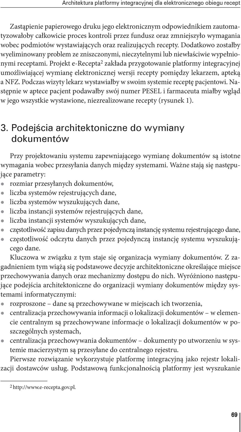 Projekt e Recepta 2 zakłada przygotowanie platformy integracyjnej umożliwiającej wymianę elektronicznej wersji recepty pomiędzy lekarzem, apteką a NFZ.