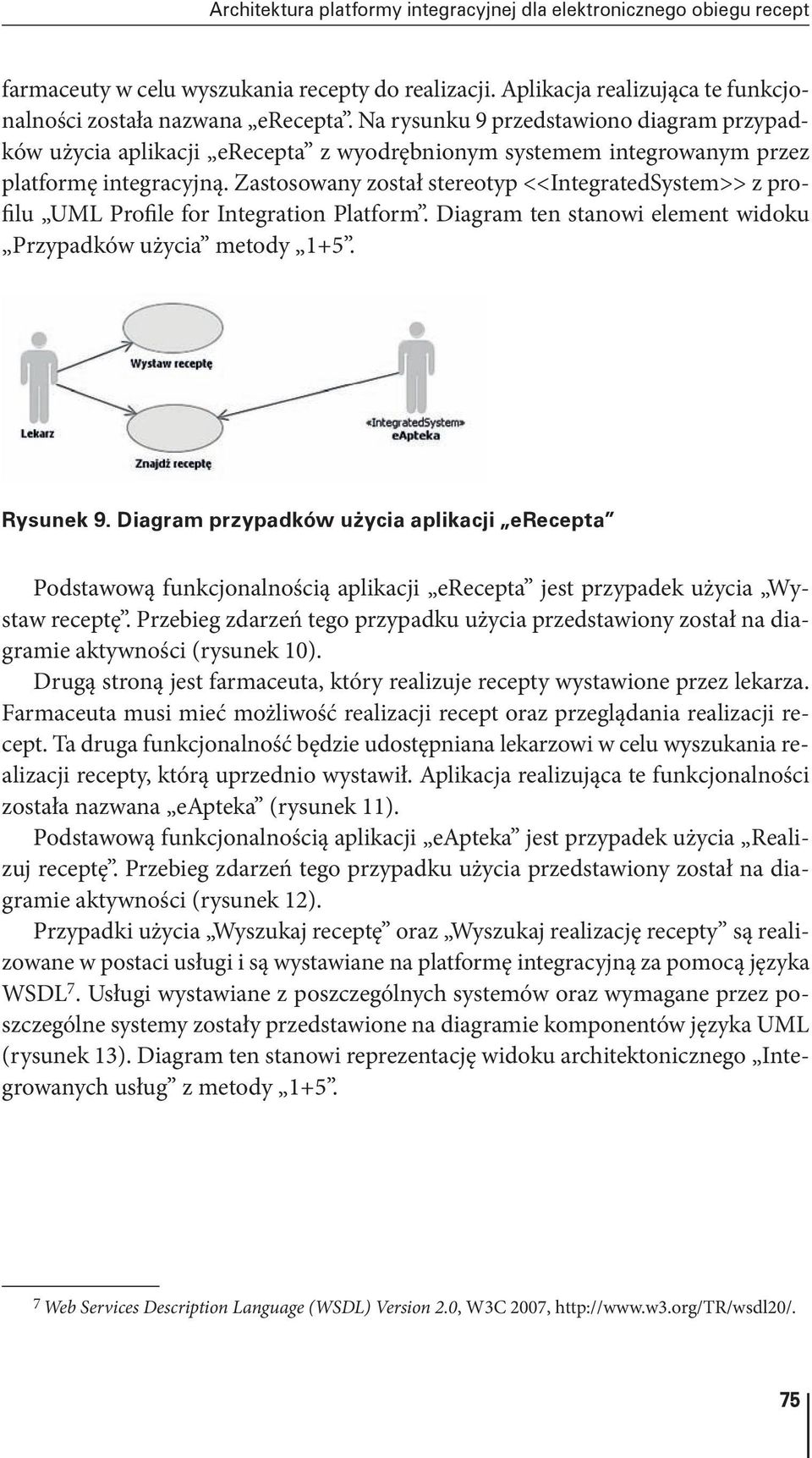 Zastosowany został stereotyp <<IntegratedSystem>> z profilu UML Profile for Integration Platform. Diagram ten stanowi element widoku Przypadków użycia metody 1+5. Rysunek 9.