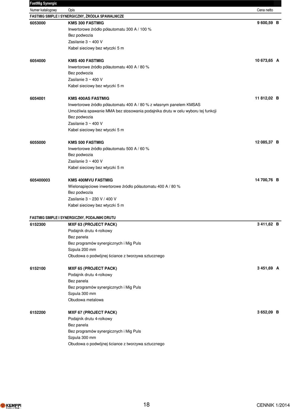 stosowania podajnika drutu w celu wyboru tej funkcji Bez podwozia 6055000 KMS 500 FASTMIG 12 085,37 B Inwertorowe źródło półautomatu 500 A / 60 % Bez podwozia 605400003 KMS 400MVU FASTMIG 14 700,76 B