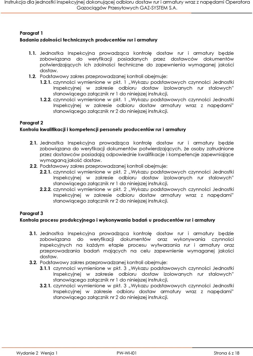 1. Jednostka Inspekcyjna prowadząca kontrolę dostaw i armatury będzie zobowiązana do weryfikacji posiadanych przez dostawców dokumentów potwierdzających ich zdolności techniczne do zapewnienia