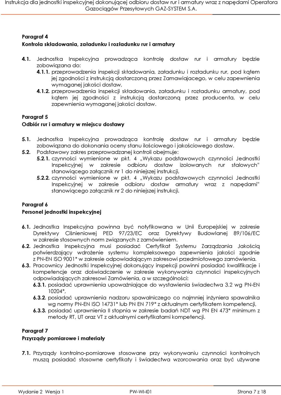 1. przeprowadzenia inspekcji składowania, załadunku i rozładunku, pod kątem jej zgodności z instrukcją dostarczoną przez Zamawiajacego, w celu zapewnienia wymaganej jakości dostaw, 4.1.2.