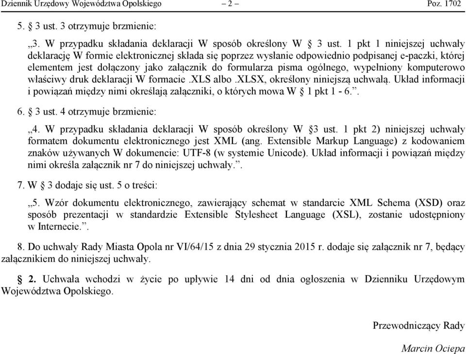 wypełniony komputerowo właściwy druk deklaracji W formacie.xls albo.xlsx, określony niniejszą uchwałą. Układ informacji i powiązań między nimi określają załączniki, o których mowa W 1 pkt 1-6.. 6.