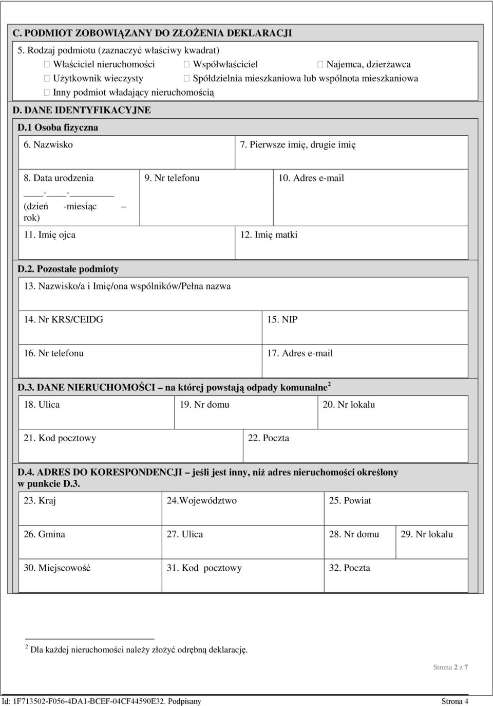 władający nieruchomością D. DANE IDENTYFIKACYJNE D.1 Osoba fizyczna 6. Nazwisko 7. Pierwsze imię, drugie imię 8. Data urodzenia - - (dzień -miesiąc rok) 9. Nr telefonu 10. Adres e-mail 11.