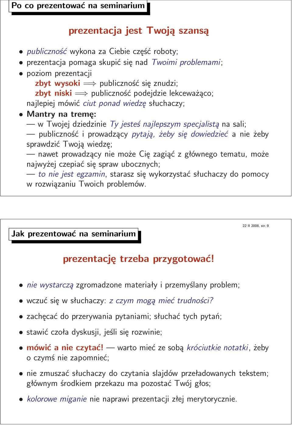 publiczność i prowadzący pytają, żeby się dowiedzieć a nie żeby sprawdzić Twoją wiedzę; nawet prowadzący nie może Cię zagiąć z głównego tematu, może najwyżej czepiać się spraw ubocznych; to nie jest