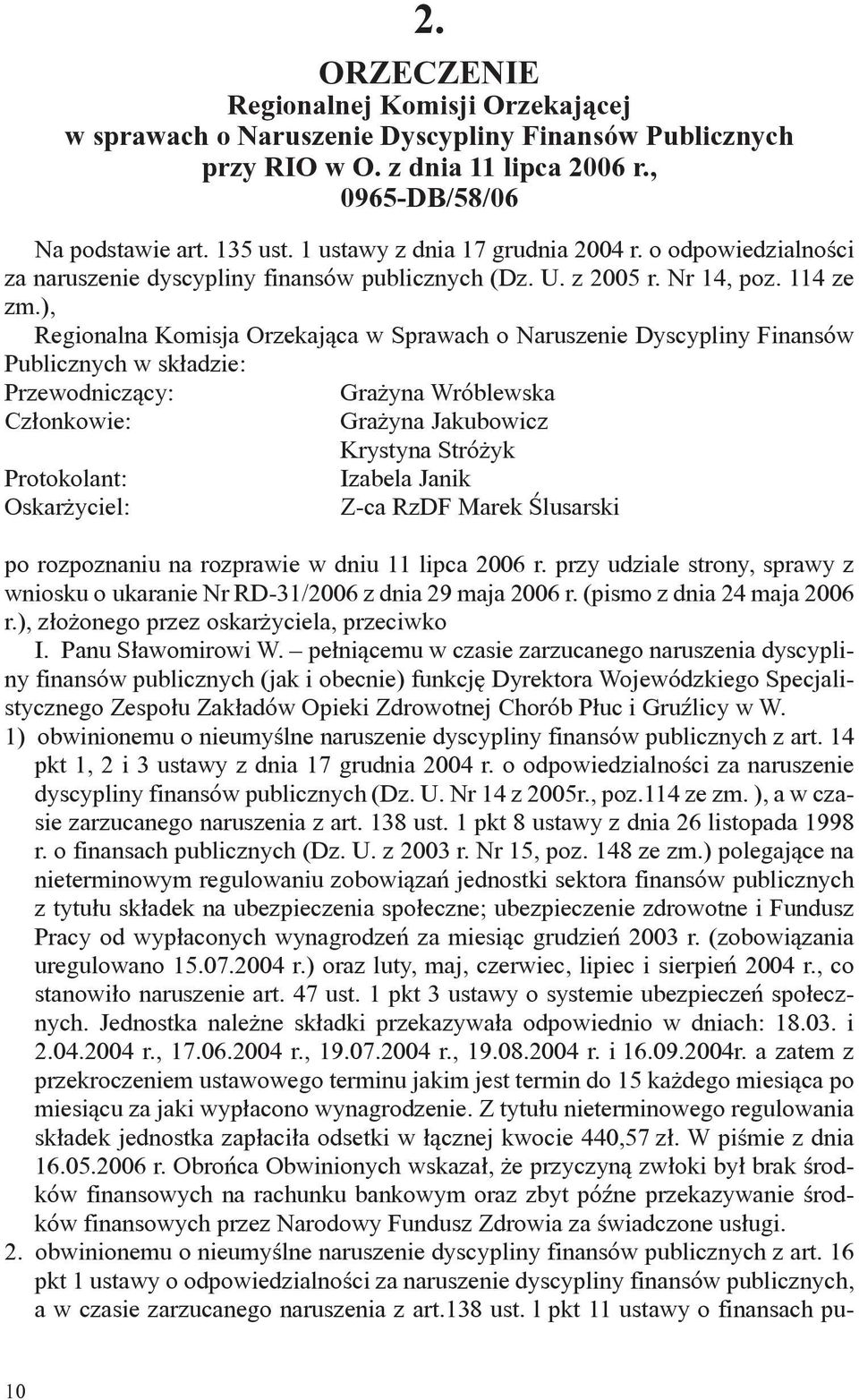 ), Regionalna Komisja Orzekająca w Sprawach o Naruszenie Dyscypliny Finansów Publicznych w składzie: Przewodniczący: Grażyna Wróblewska Członkowie: Grażyna Jakubowicz Krystyna Stróżyk Protokolant: