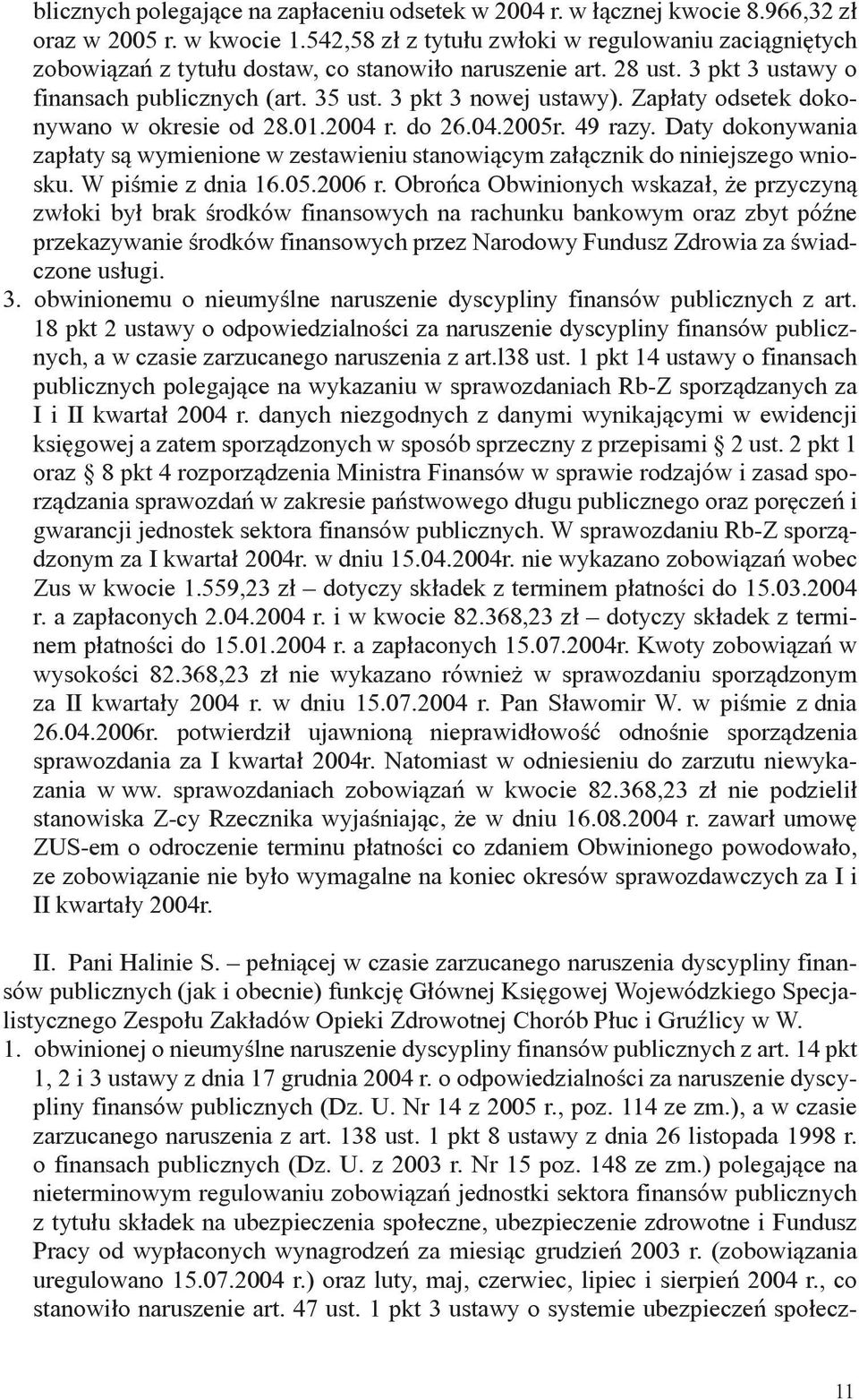 Zapłaty odsetek dokonywano w okresie od 28.01.2004 r. do 26.04.2005r. 49 razy. Daty dokonywania zapłaty są wymienione w zestawieniu stanowiącym załącznik do niniejszego wniosku. W piśmie z dnia 16.05.2006 r.