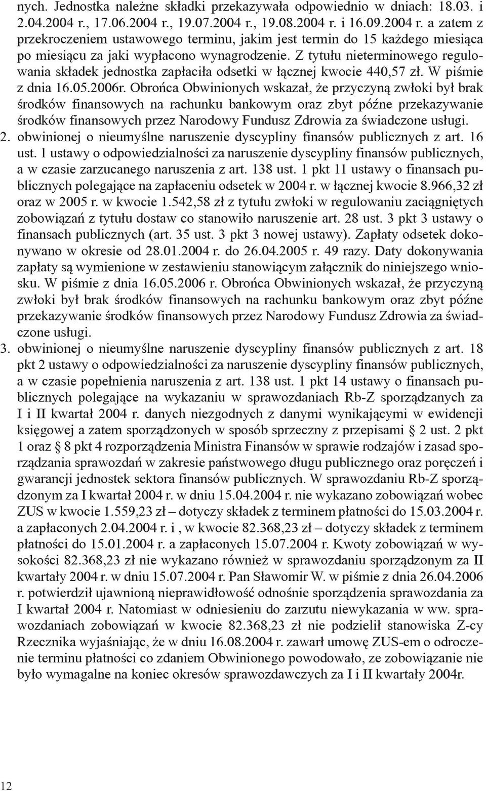 Z tytułu nieterminowego regulowania składek jednostka zapłaciła odsetki w łącznej kwocie 440,57 zł. W piśmie z dnia 16.05.2006r.