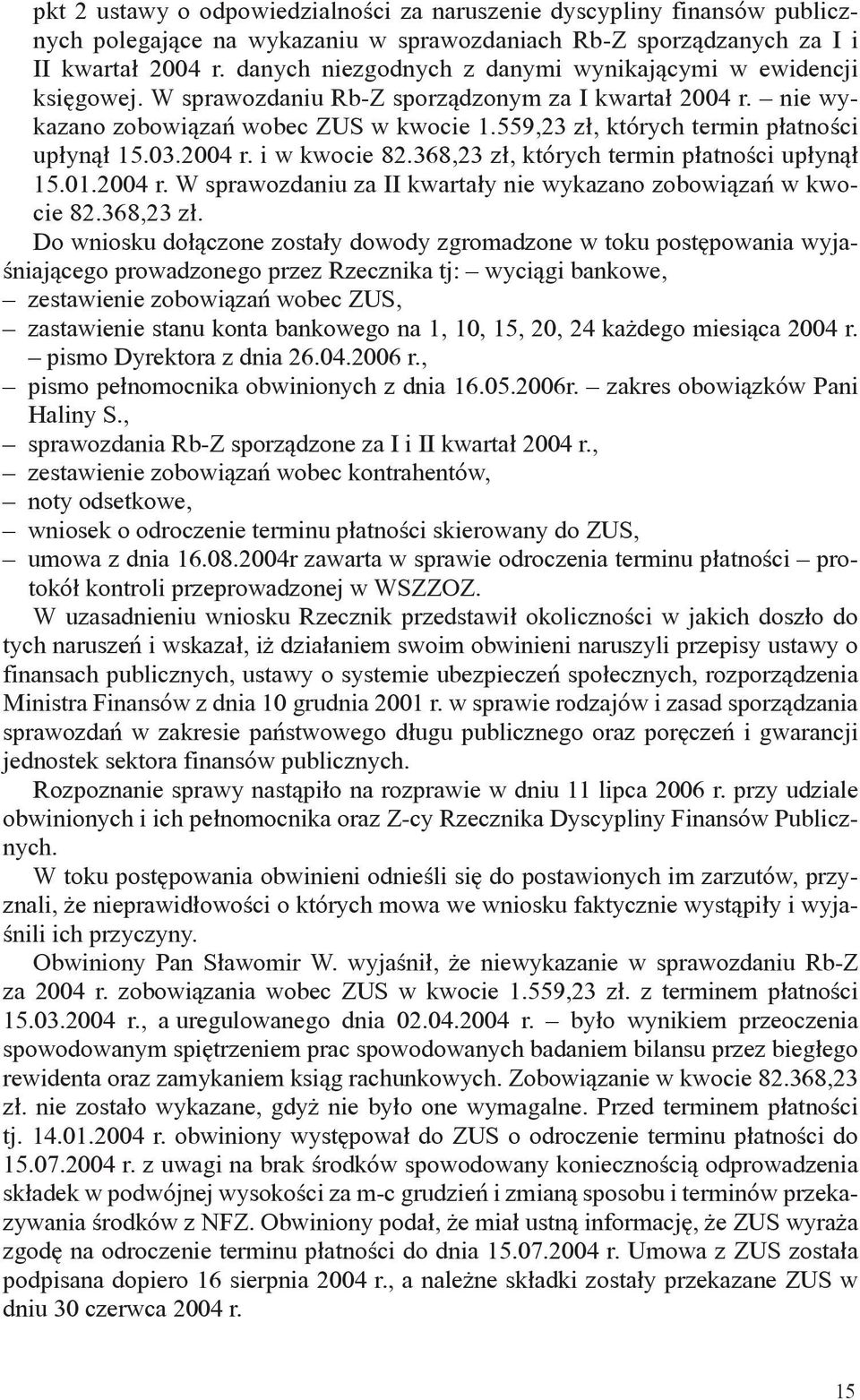 559,23 zł, których termin płatności upłynął 15.03.2004 r. i w kwocie 82.368,23 zł, których termin płatności upłynął 15.01.2004 r. W sprawozdaniu za II kwartały nie wykazano zobowiązań w kwocie 82.