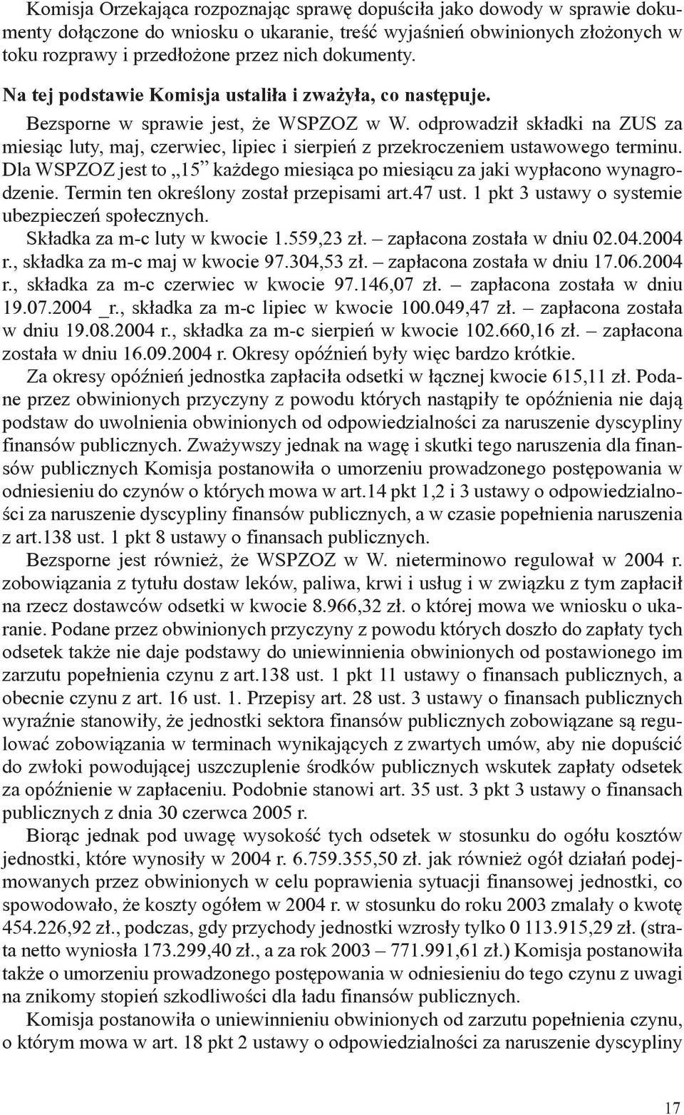 odprowadził składki na ZUS za miesiąc luty, maj, czerwiec, lipiec i sierpień z przekroczeniem ustawowego terminu. Dla WSPZOZ jest to 15 każdego miesiąca po miesiącu za jaki wypłacono wynagrodzenie.