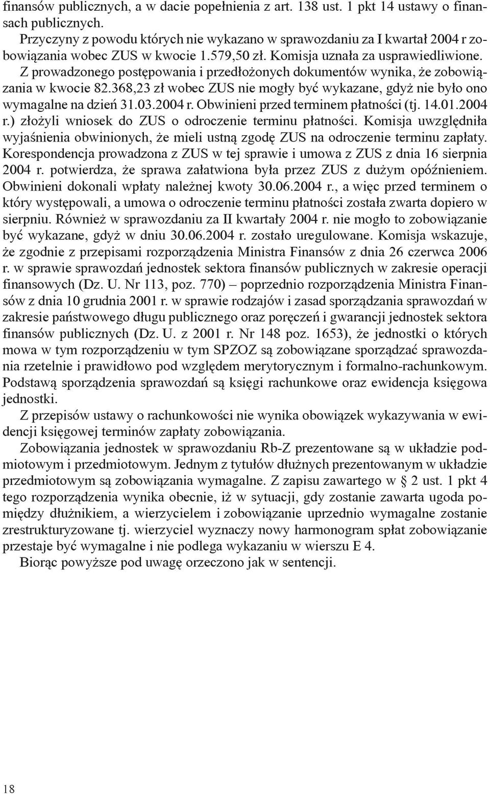 Z prowadzonego postępowania i przedłożonych dokumentów wynika, że zobowiązania w kwocie 82.368,23 zł wobec ZUS nie mogły być wykazane, gdyż nie było ono wymagalne na dzień 31.03.2004 r.