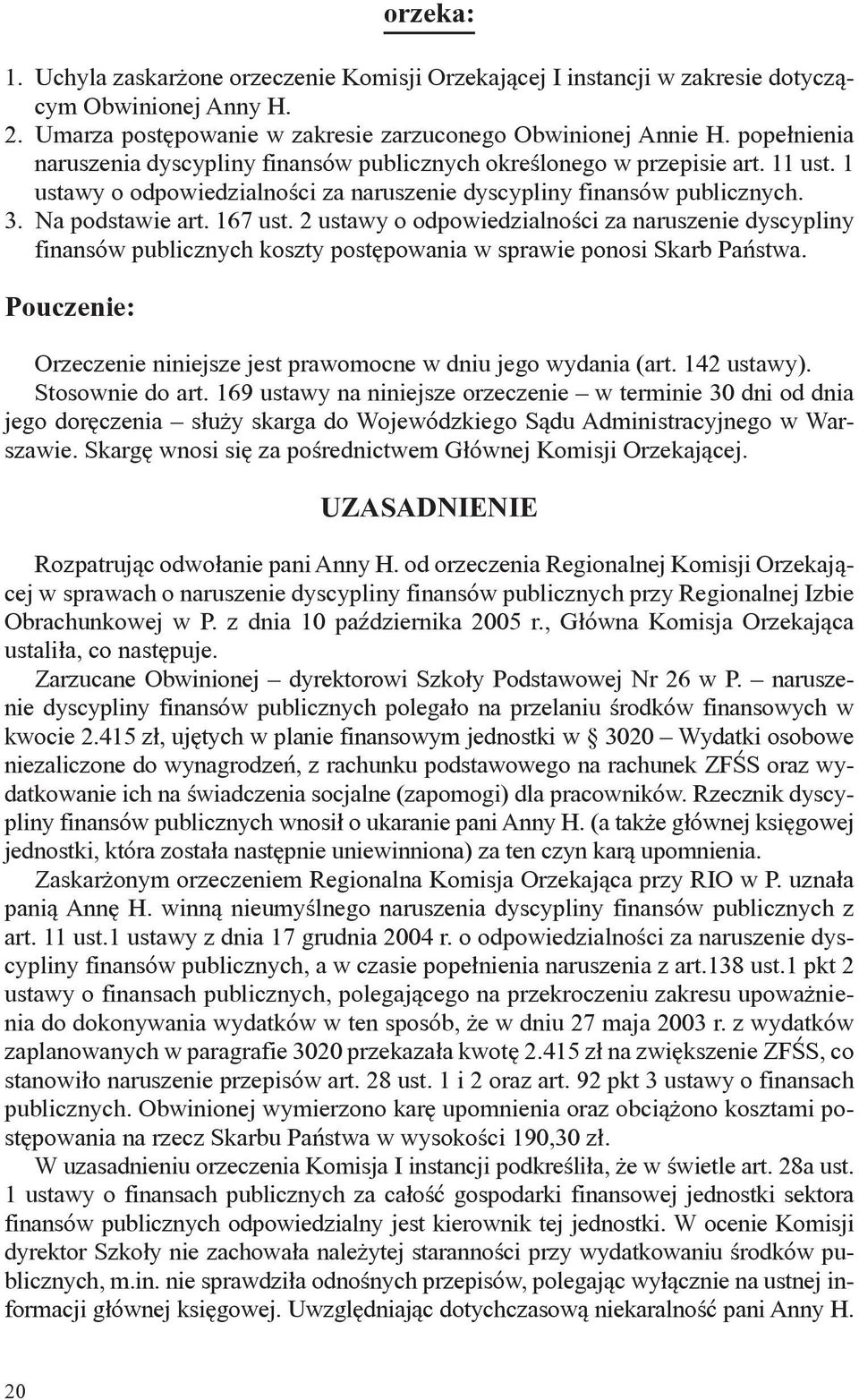 2 ustawy o odpowiedzialności za naruszenie dyscypliny finansów publicznych koszty postępowania w sprawie ponosi Skarb Państwa. Pouczenie: Orzeczenie niniejsze jest prawomocne w dniu jego wydania (art.