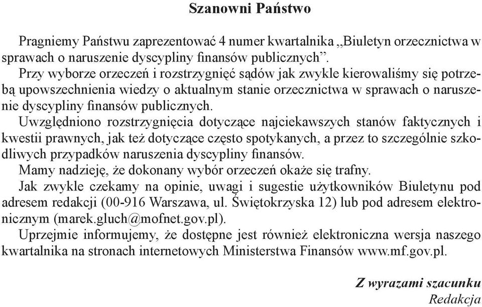 Uwzględniono rozstrzygnięcia dotyczące najciekawszych stanów faktycznych i kwestii prawnych, jak też dotyczące często spotykanych, a przez to szczególnie szkodliwych przypadków naruszenia dyscypliny