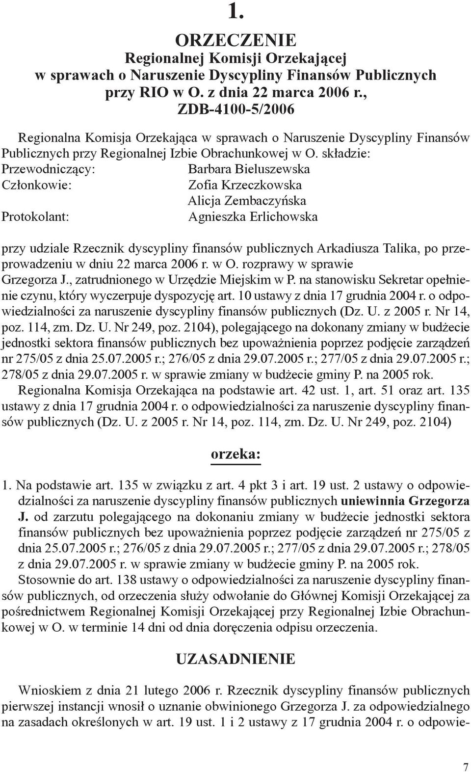 składzie: Przewodniczący: Barbara Bieluszewska Członkowie: Zofia Krzeczkowska Alicja Zembaczyńska Protokolant: Agnieszka Erlichowska przy udziale Rzecznik dyscypliny finansów publicznych Arkadiusza