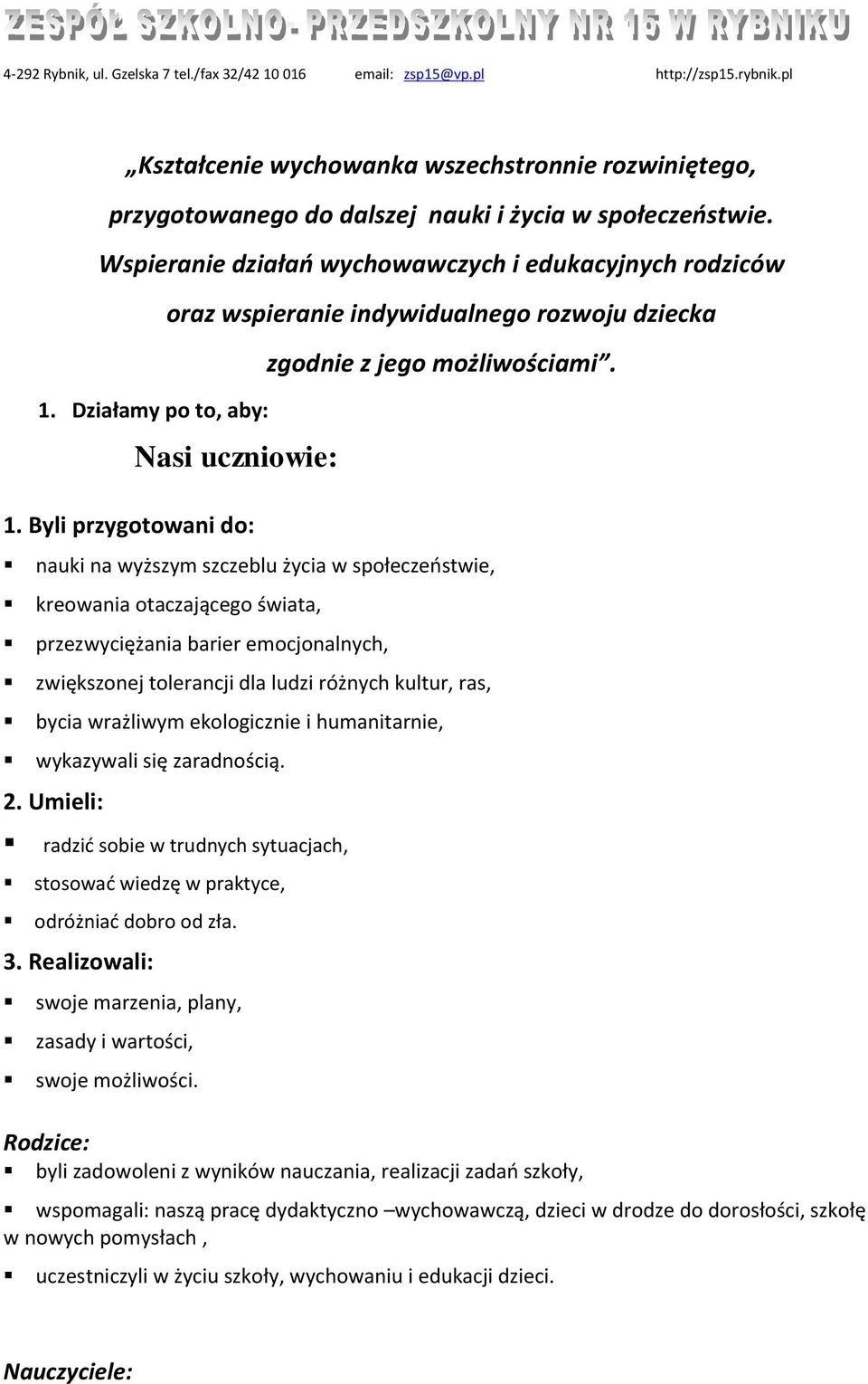 nauki na wyższym szczeblu życia w społeczeostwie, kreowania otaczającego świata, przezwyciężania barier emocjonalnych, zwiększonej tolerancji dla ludzi różnych kultur, ras, bycia wrażliwym