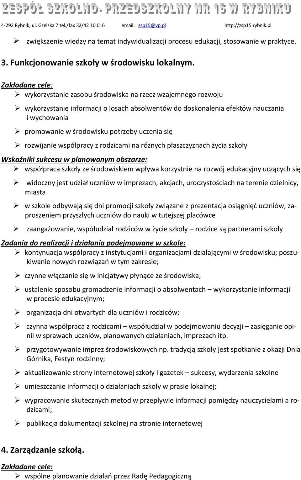 potrzeby uczenia się rozwijanie współpracy z rodzicami na różnych płaszczyznach życia szkoły Wskaźniki sukcesu w planowanym obszarze: współpraca szkoły ze środowiskiem wpływa korzystnie na rozwój