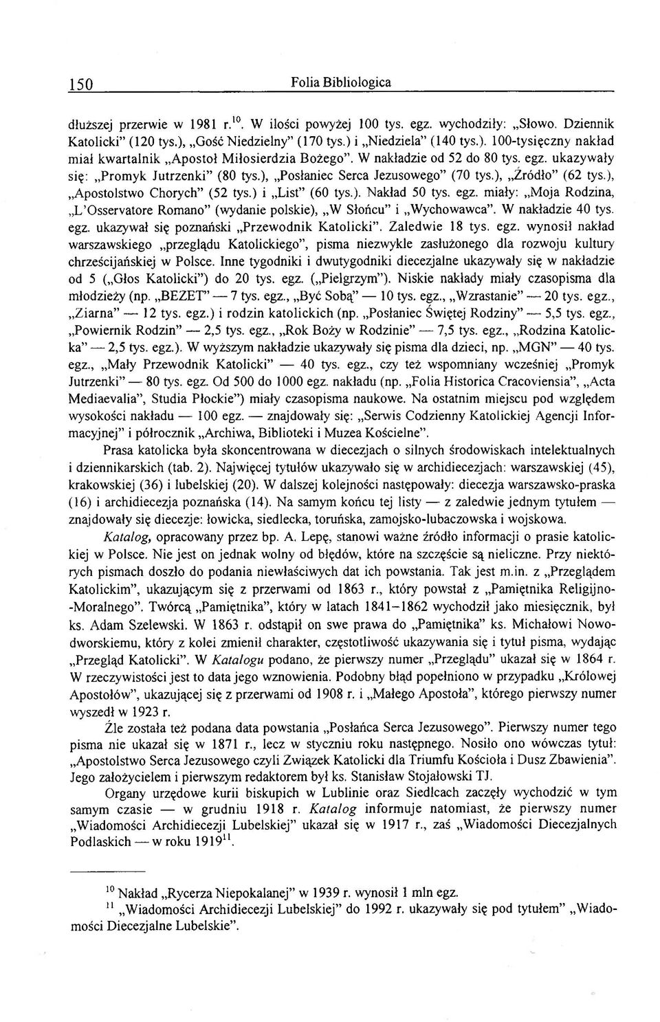 W nakładzie 40 tys. egz. ukazywał się poznański Przewodnik Katolicki. Zaledwie 18 tys. egz. wynosił nakład warszawskiego przeglądu Katolickiego, pisma niezwykle zasłużonego dla rozwoju kultury chrześcijańskiej w Polsce.