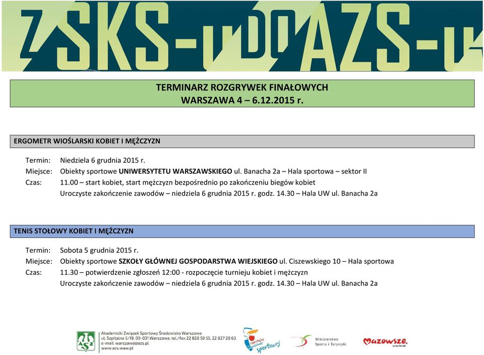 godz. 14.30 Hala UW ul. Banacha 2a TENIS STOŁOWY KOBIET I MĘŻCZYZN Termin: Sobota 5 grudnia 2015 r. Miejsce: Obiekty sportowe SZKOŁY GŁÓWNEJ GOSPODARSTWA WIEJSKIEGO ul.