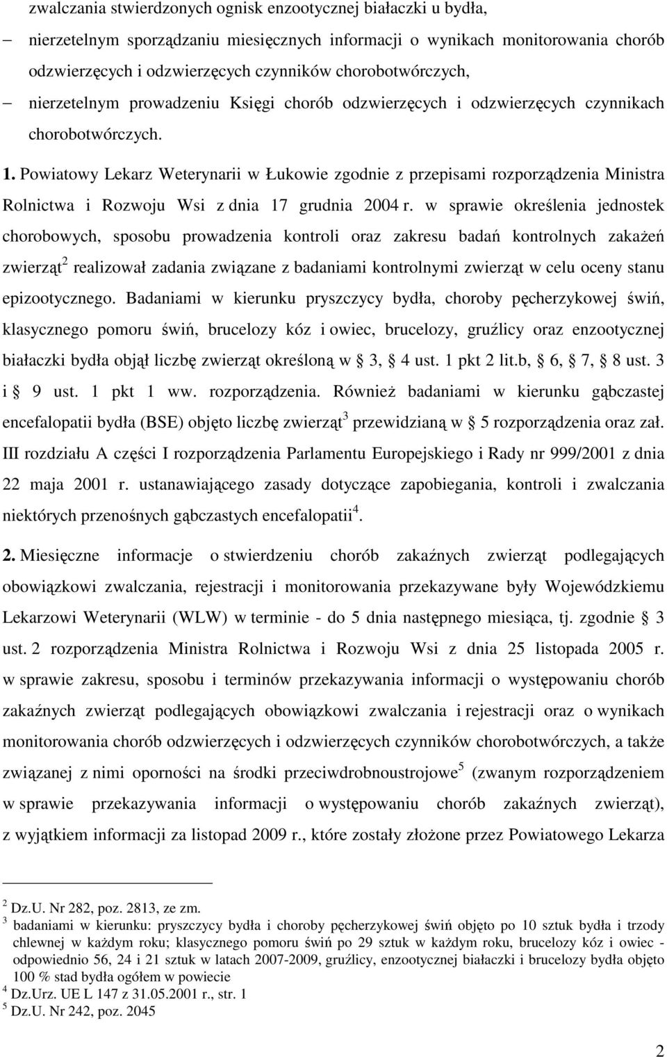 Powiatowy Lekarz Weterynarii w Łukowie zgodnie z przepisami rozporządzenia Ministra Rolnictwa i Rozwoju Wsi z dnia 17 grudnia 2004 r.