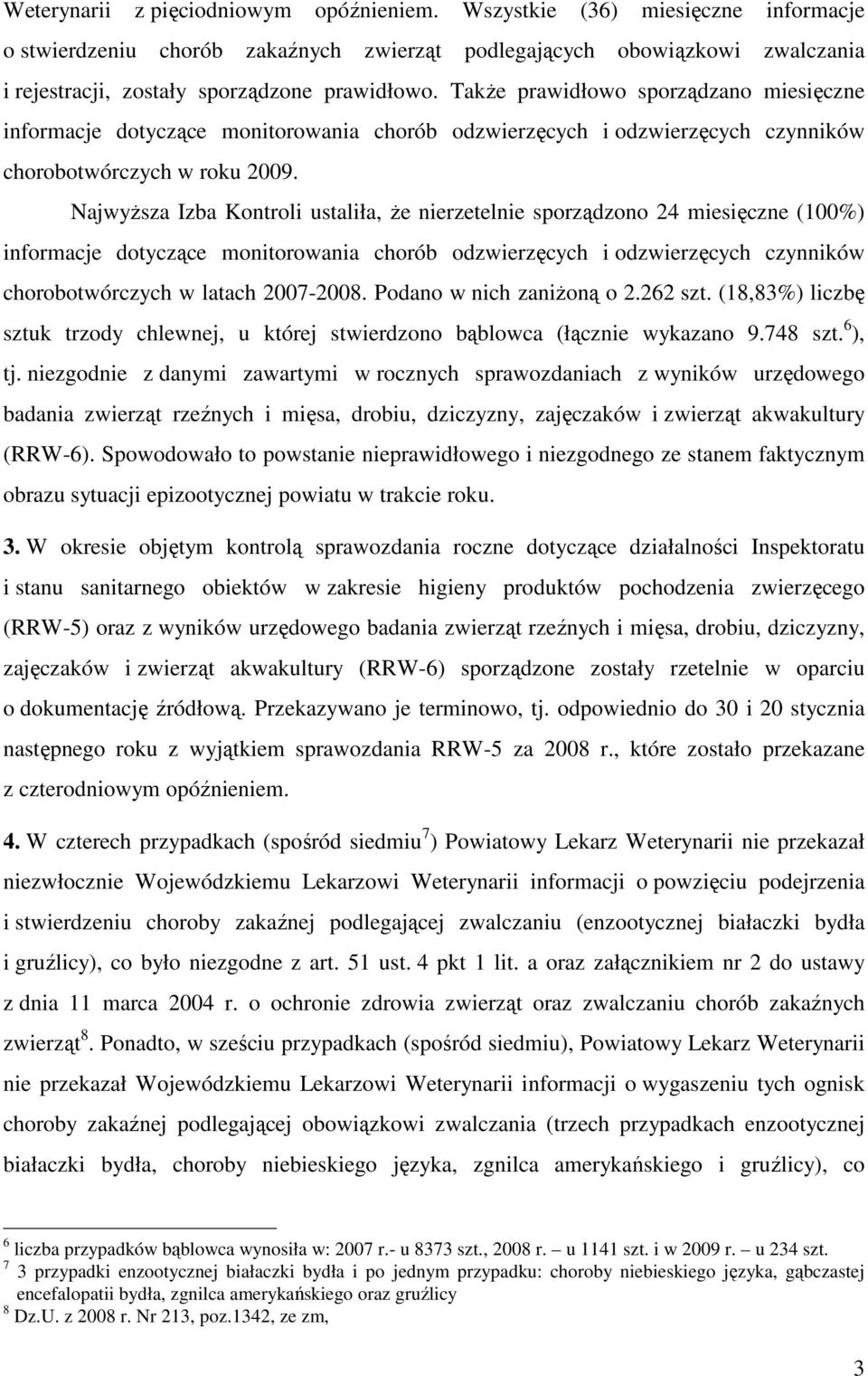 TakŜe prawidłowo sporządzano miesięczne informacje dotyczące monitorowania chorób odzwierzęcych i odzwierzęcych czynników chorobotwórczych w roku 2009.