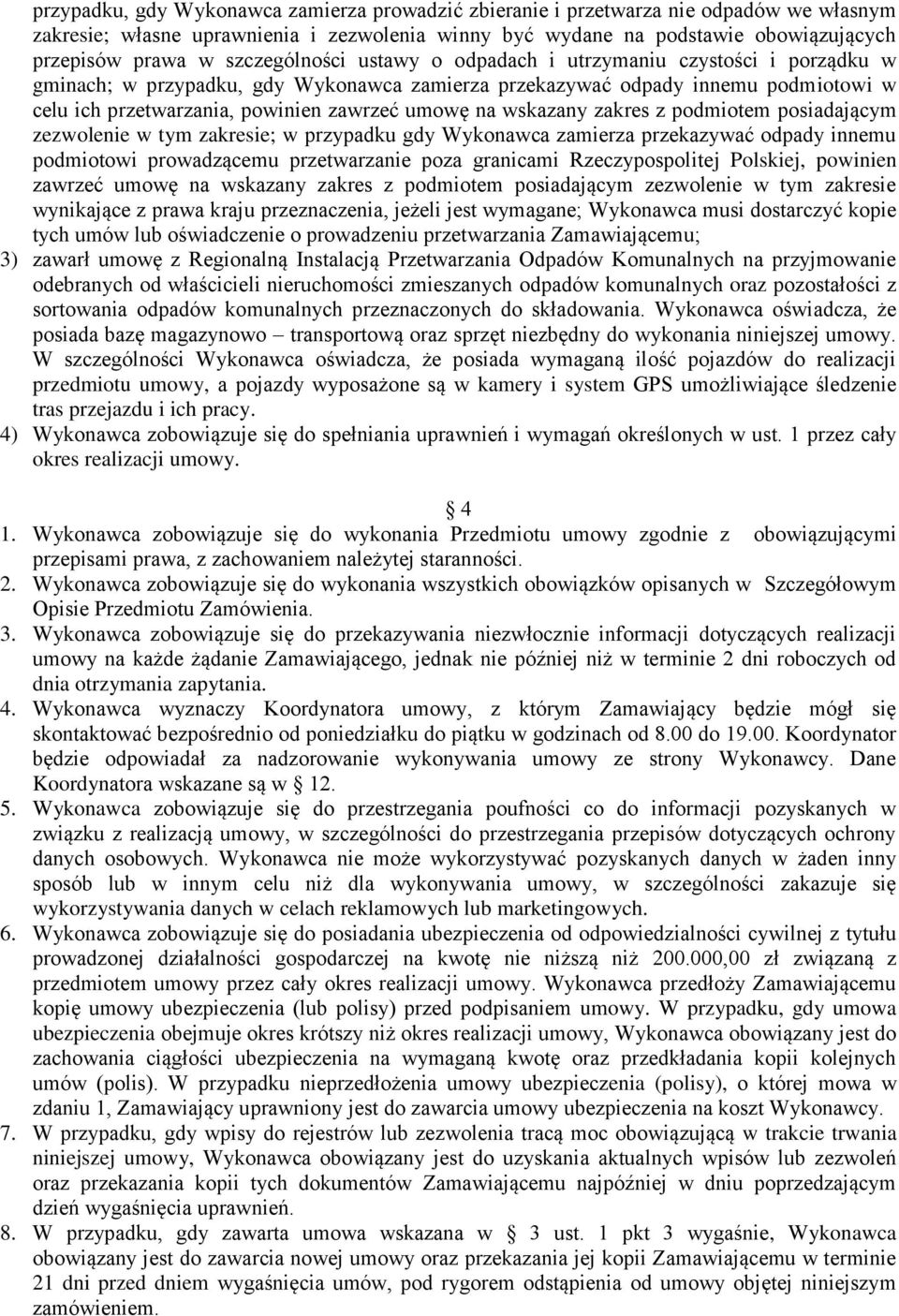 na wskazany zakres z podmiotem posiadającym zezwolenie w tym zakresie; w przypadku gdy Wykonawca zamierza przekazywać odpady innemu podmiotowi prowadzącemu przetwarzanie poza granicami