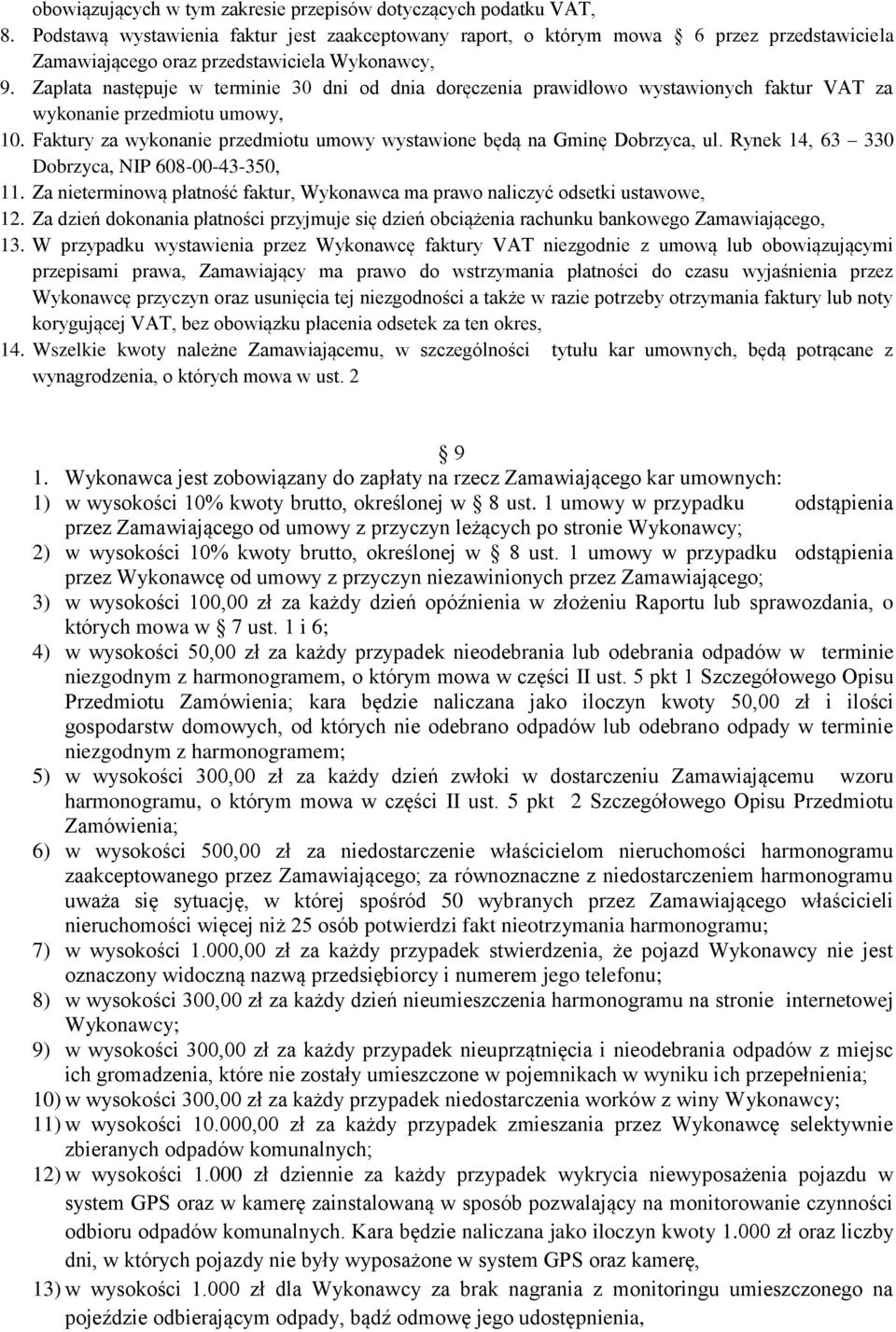 Zapłata następuje w terminie 30 dni od dnia doręczenia prawidłowo wystawionych faktur VAT za wykonanie przedmiotu umowy, 10.