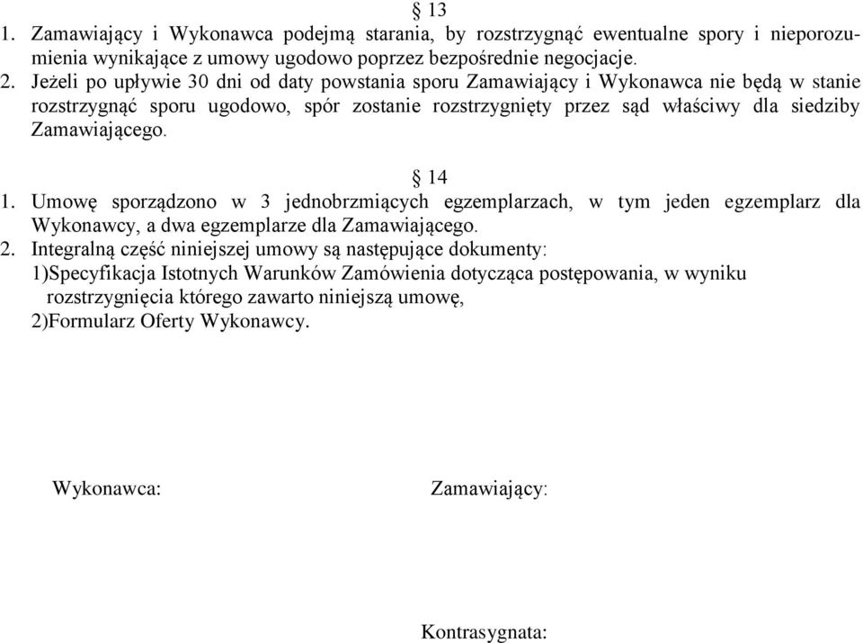 Zamawiającego. 14 1. Umowę sporządzono w 3 jednobrzmiących egzemplarzach, w tym jeden egzemplarz dla Wykonawcy, a dwa egzemplarze dla Zamawiającego. 2.