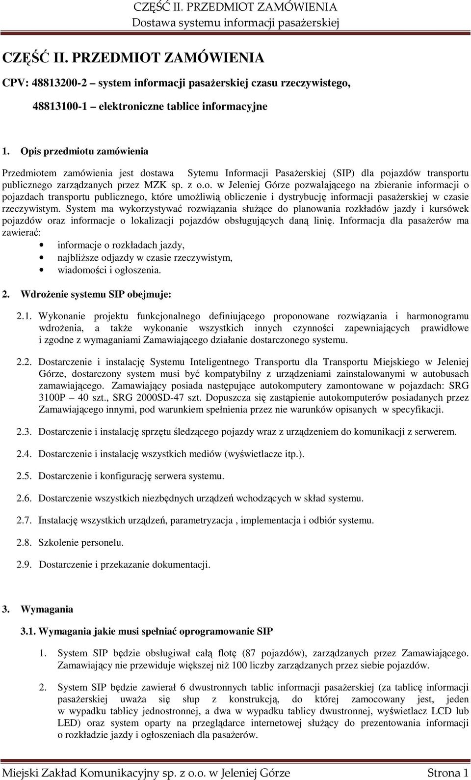 System ma wykorzystywać rozwiązania służące do planowania rozkładów jazdy i kursówek pojazdów oraz informacje o lokalizacji pojazdów obsługujących daną linię.