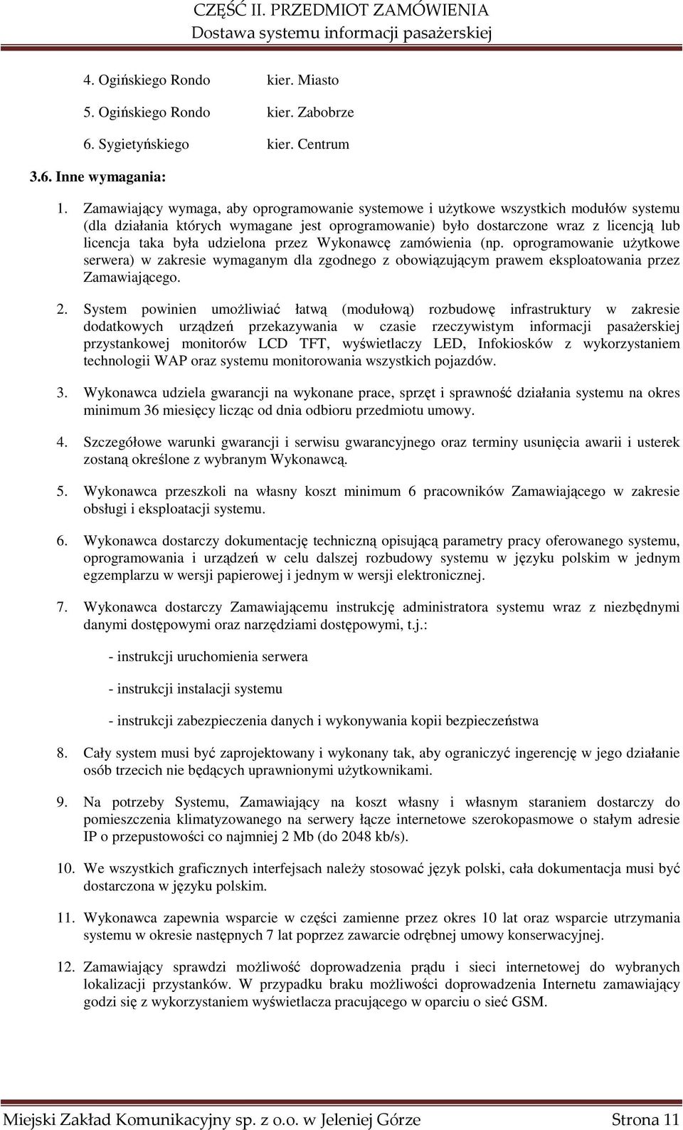 udzielona przez Wykonawcę zamówienia (np. oprogramowanie użytkowe serwera) w zakresie wymaganym dla zgodnego z obowiązującym prawem eksploatowania przez Zamawiającego. 2.