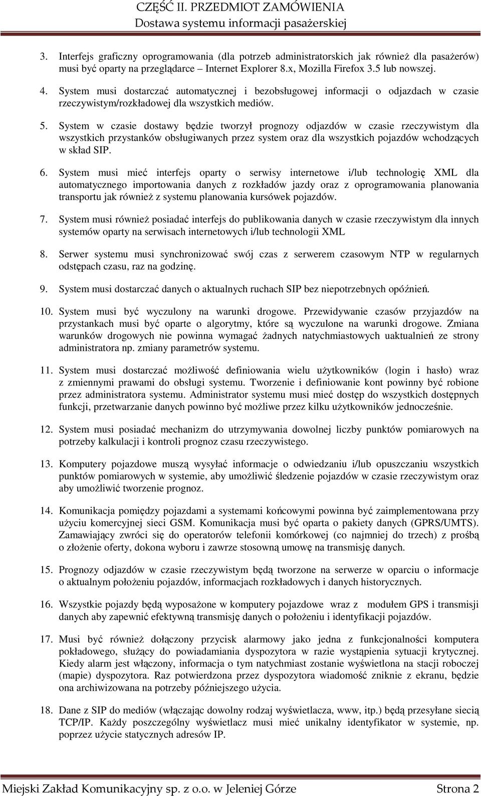 System w czasie dostawy będzie tworzył prognozy odjazdów w czasie rzeczywistym dla wszystkich przystanków obsługiwanych przez system oraz dla wszystkich pojazdów wchodzących w skład SIP. 6.