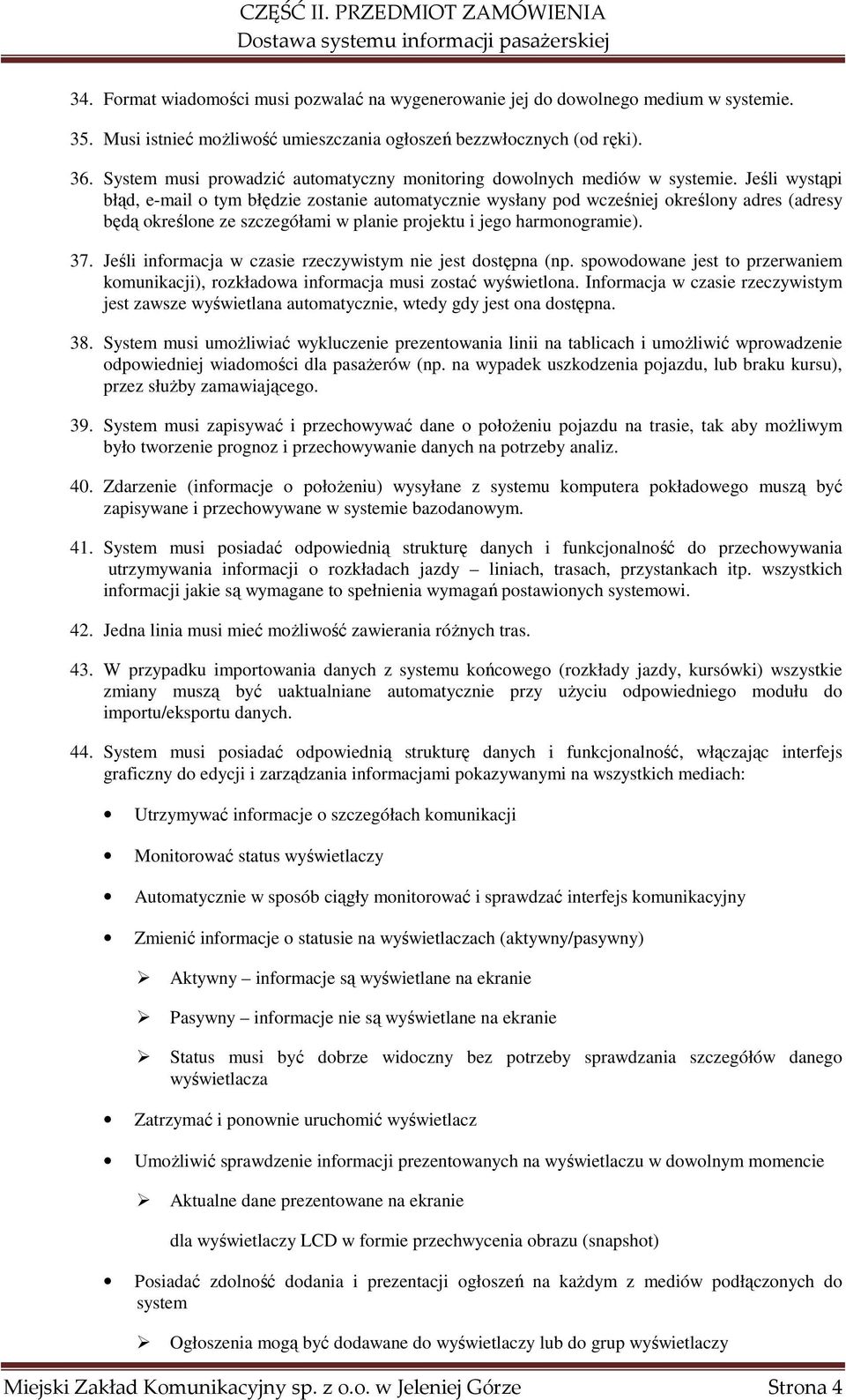 Jeśli wystąpi błąd, e-mail o tym błędzie zostanie automatycznie wysłany pod wcześniej określony adres (adresy będą określone ze szczegółami w planie projektu i jego harmonogramie). 37.