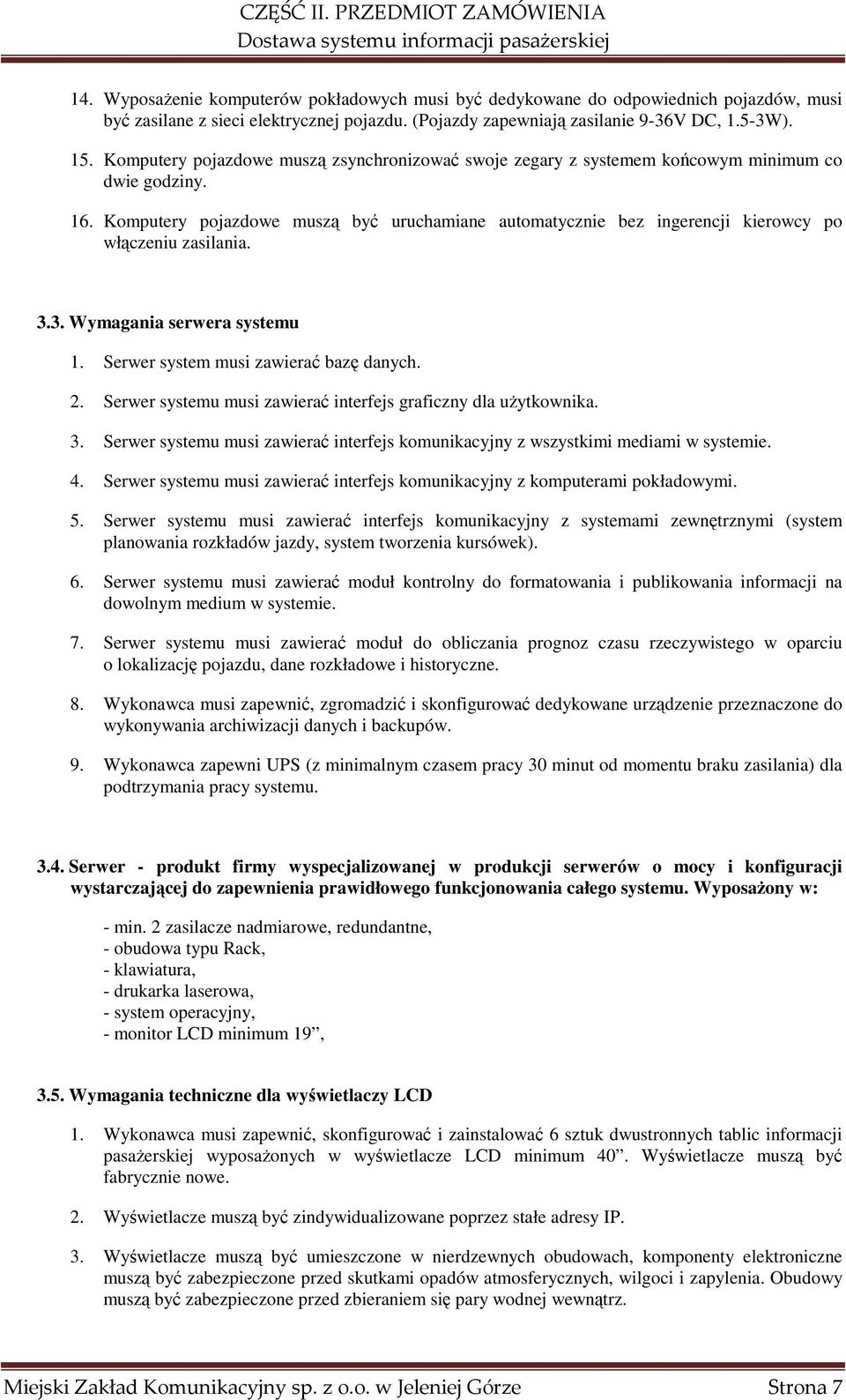 Komputery pojazdowe muszą być uruchamiane automatycznie bez ingerencji kierowcy po włączeniu zasilania. 3.3. Wymagania serwera systemu 1. Serwer system musi zawierać bazę danych. 2.