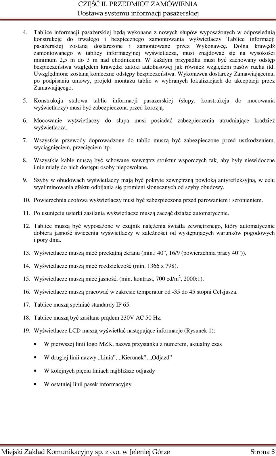 W każdym przypadku musi być zachowany odstęp bezpieczeństwa względem krawędzi zatoki autobusowej jak również względem pasów ruchu itd. Uwzględnione zostaną konieczne odstępy bezpieczeństwa.