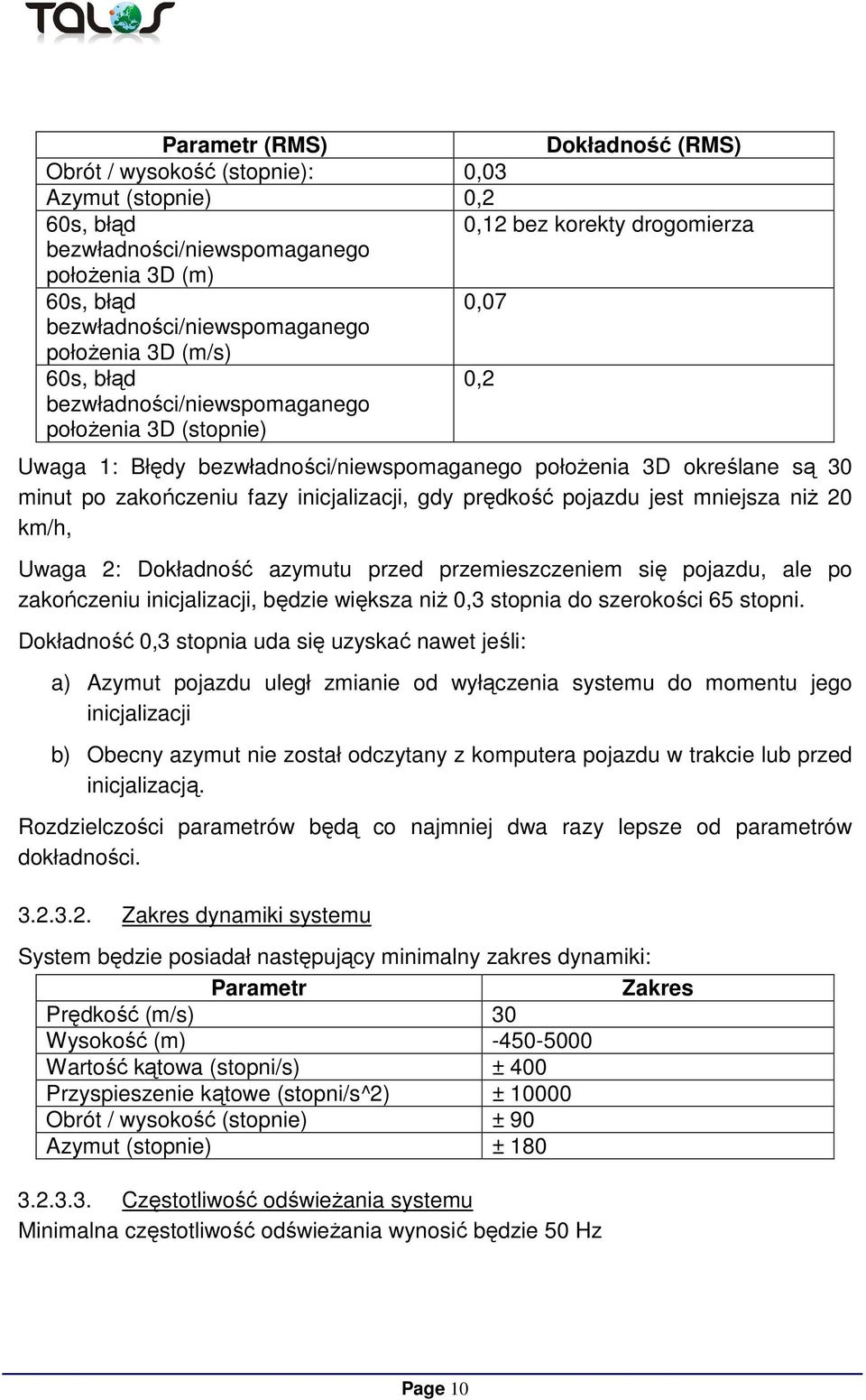 zakończeniu fazy inicjalizacji, gdy prędkość pojazdu jest mniejsza niż 20 km/h, Uwaga 2: Dokładność azymutu przed przemieszczeniem się pojazdu, ale po zakończeniu inicjalizacji, będzie większa niż