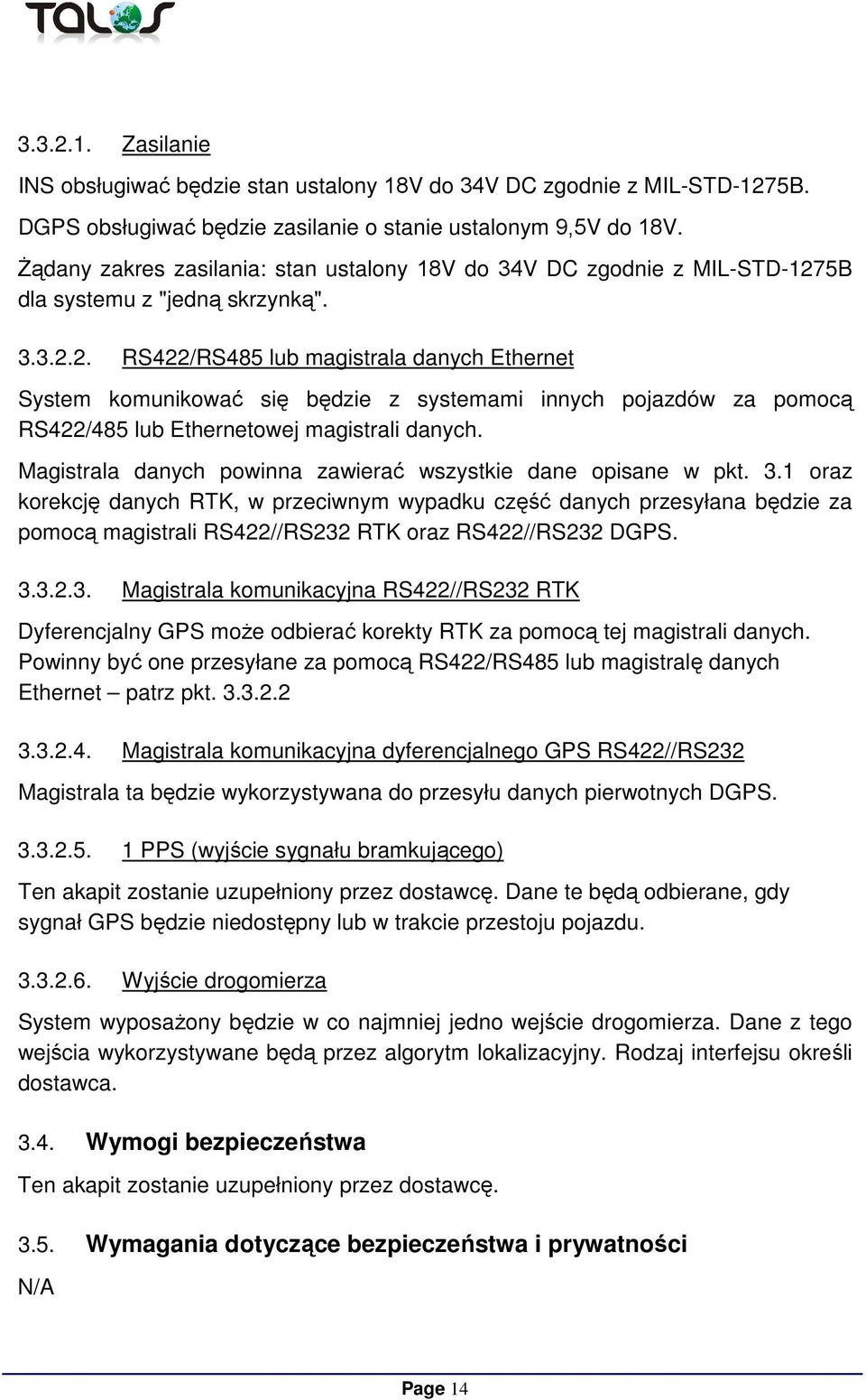 5B dla systemu z "jedną skrzynką". 3.3.2.2. RS422/RS485 lub magistrala danych Ethernet System komunikować się będzie z systemami innych pojazdów za pomocą RS422/485 lub Ethernetowej magistrali danych.