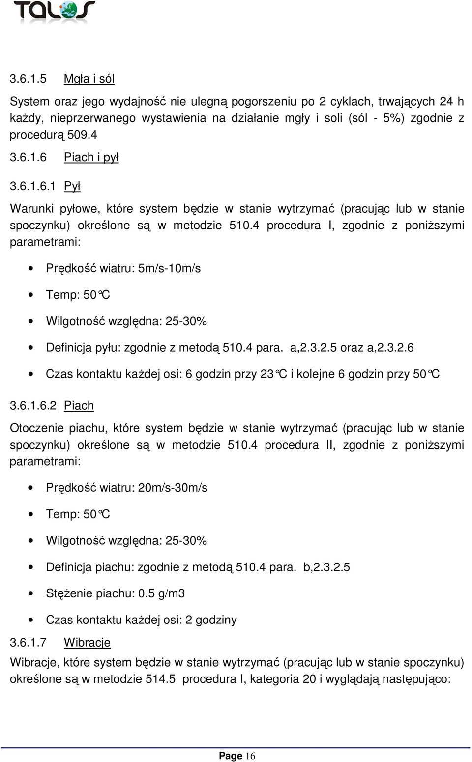 4 procedura I, zgodnie z poniższymi parametrami: Prędkość wiatru: 5m/s-10m/s Temp: 50 C Wilgotność względna: 25-30% Definicja pyłu: zgodnie z metodą 510.4 para. a,2.3.2.5 oraz a,2.3.2.6 Czas kontaktu każdej osi: 6 godzin przy 23 C i kolejne 6 godzin przy 50 C 3.