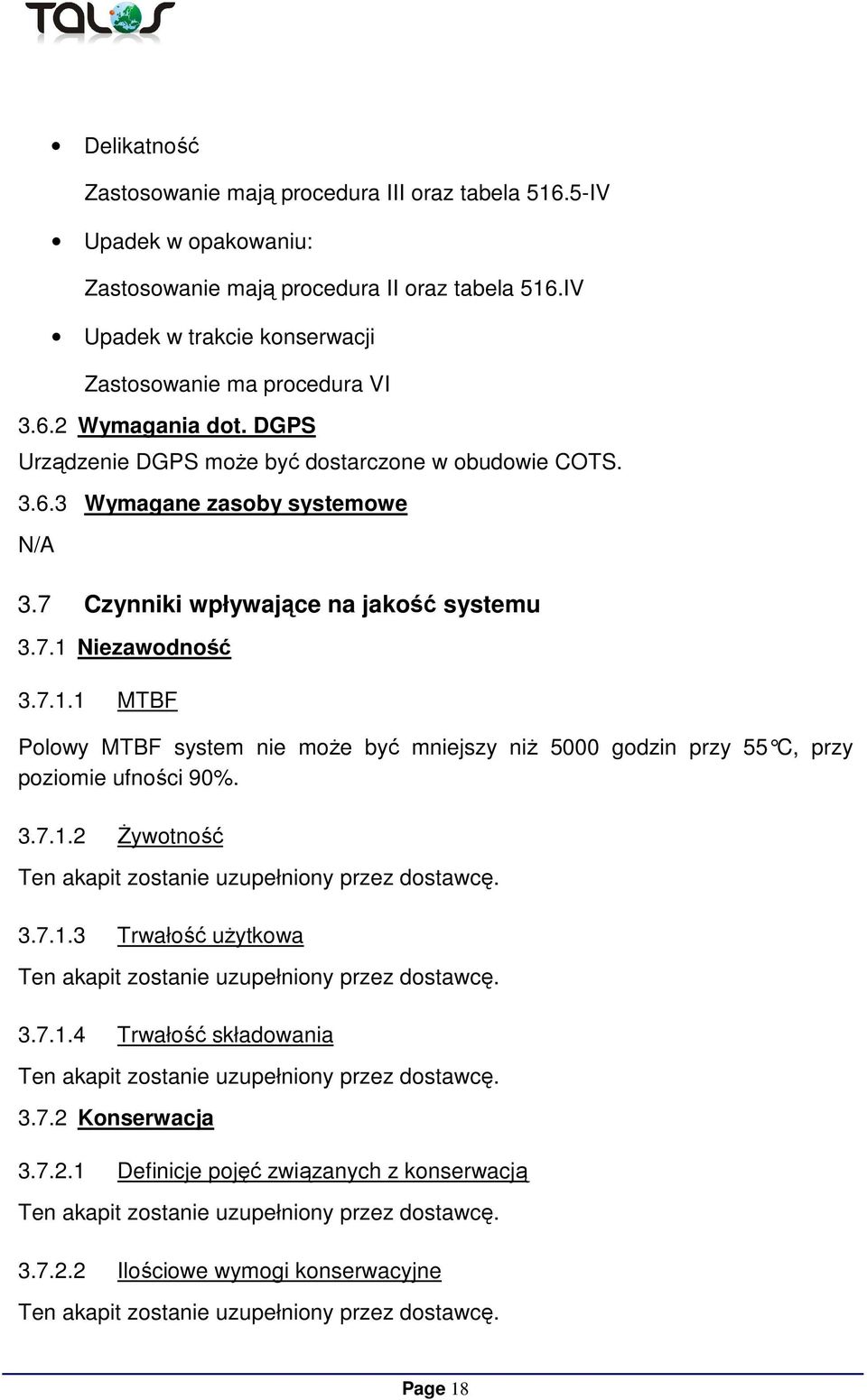 Niezawodność 3.7.1.1 MTBF Polowy MTBF system nie może być mniejszy niż 5000 godzin przy 55 C, przy poziomie ufności 90%. 3.7.1.2 Żywotność Ten akapit zostanie uzupełniony przez dostawcę. 3.7.1.3 Trwałość użytkowa Ten akapit zostanie uzupełniony przez dostawcę.