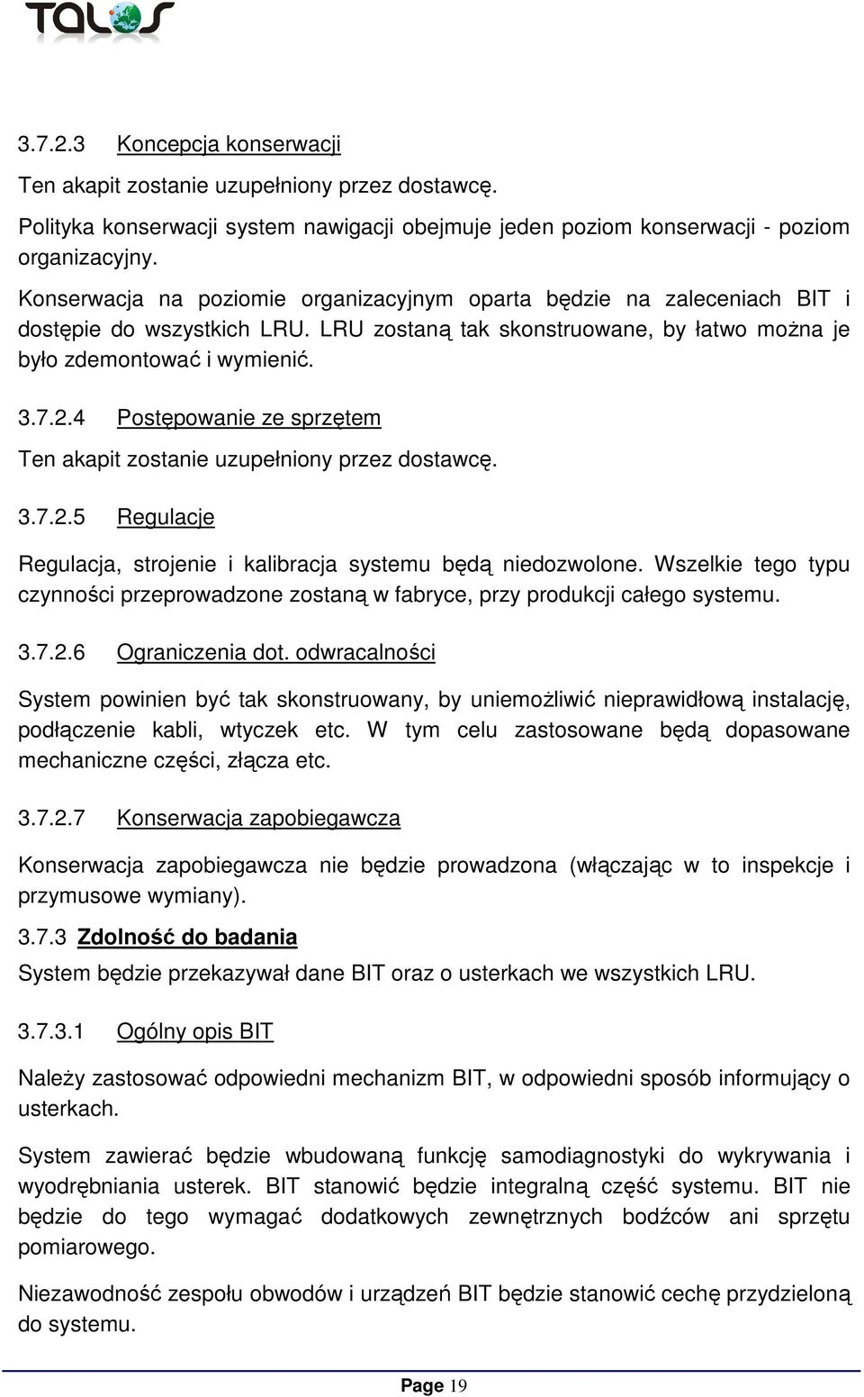 4 Postępowanie ze sprzętem Ten akapit zostanie uzupełniony przez dostawcę. 3.7.2.5 Regulacje Regulacja, strojenie i kalibracja systemu będą niedozwolone.