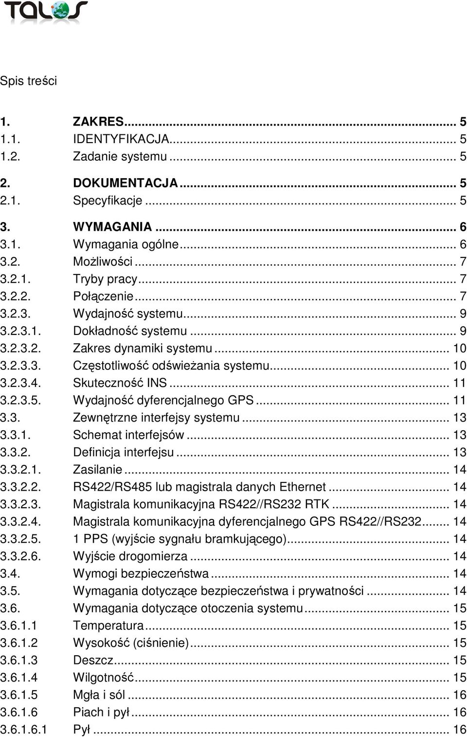 Skuteczność INS... 11 3.2.3.5. Wydajność dyferencjalnego GPS... 11 3.3. Zewnętrzne interfejsy systemu... 13 3.3.1. Schemat interfejsów... 13 3.3.2. Definicja interfejsu... 13 3.3.2.1. Zasilanie... 14 3.