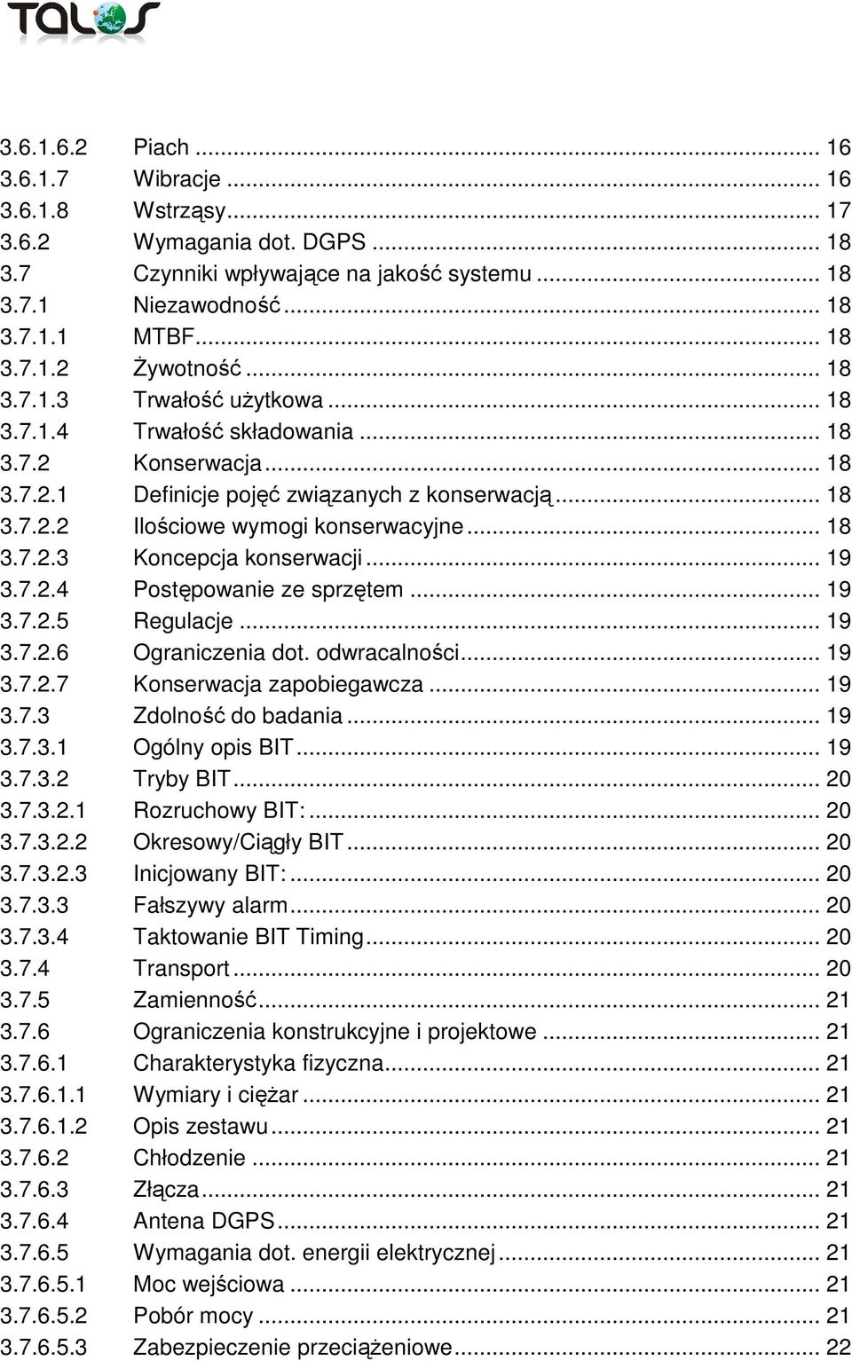 .. 19 3.7.2.4 Postępowanie ze sprzętem... 19 3.7.2.5 Regulacje... 19 3.7.2.6 Ograniczenia dot. odwracalności... 19 3.7.2.7 Konserwacja zapobiegawcza... 19 3.7.3 Zdolność do badania... 19 3.7.3.1 Ogólny opis BIT.