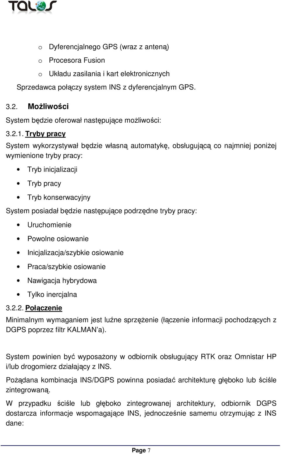 Tryby pracy System wykorzystywał będzie własną automatykę, obsługującą co najmniej poniżej wymienione tryby pracy: Tryb inicjalizacji Tryb pracy Tryb konserwacyjny System posiadał będzie następujące