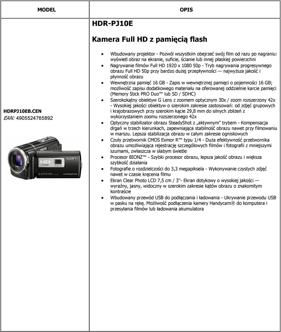 HD 1920 x 1080 50p - Tryb nagrywania progresywnego obrazu Full HD 50p przy bardzo dużej przepływności najwyższa jakość i płynność obrazu Wewnętrzna pamięć 16 GB - Zapis w wewnętrznej pamięci o